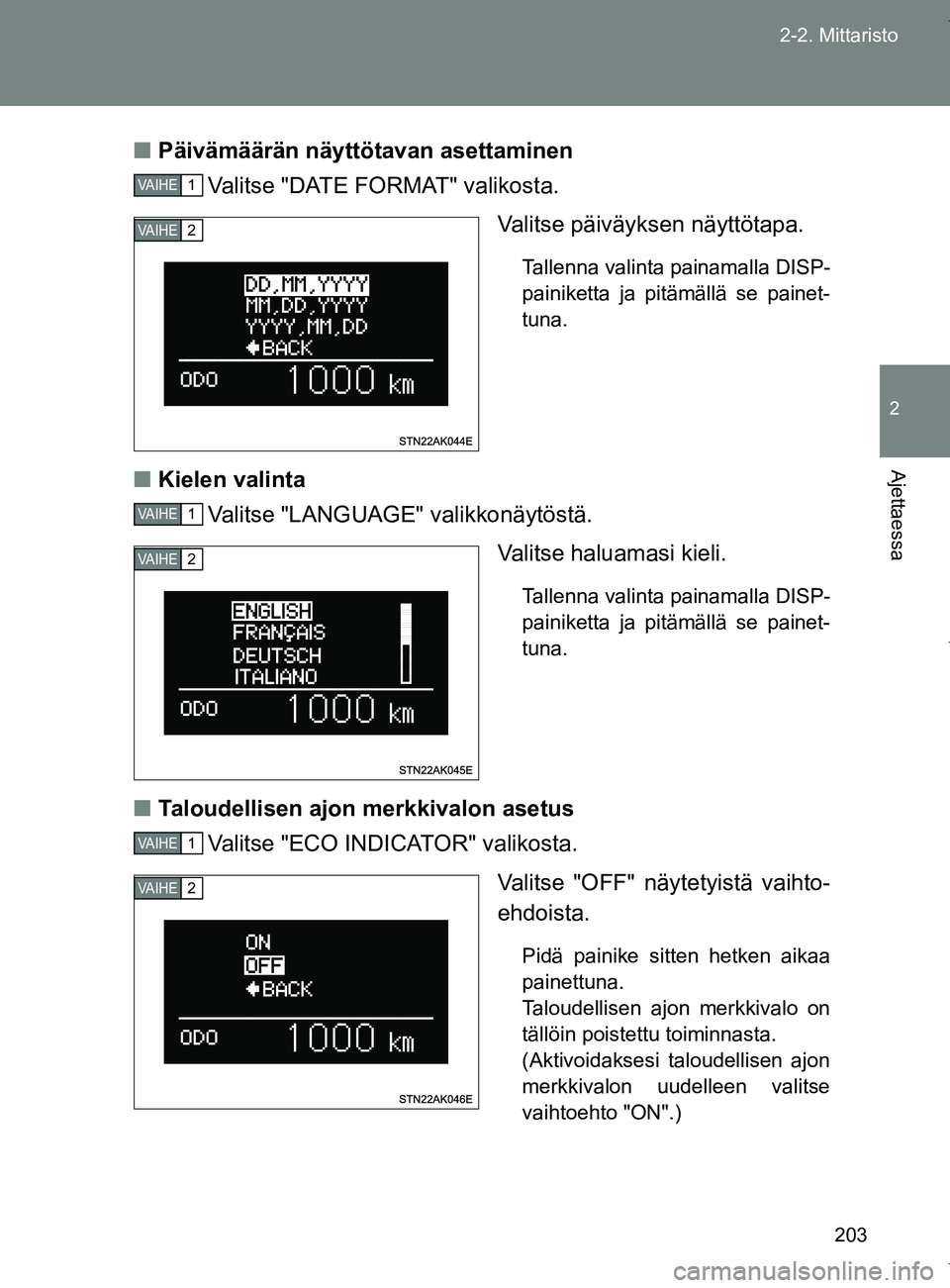 TOYOTA VERSO 2017  Omistajan Käsikirja (in Finnish) 203
2-2. Mittaristo
2
Ajettaessa
OM64517FI
■
Päivämäärän näyttötavan asettaminen
Valitse "DATE FORMAT" valikosta.
Valitse päiväyksen näyttötapa.
Tallenna valinta painamalla DISP-
painiket