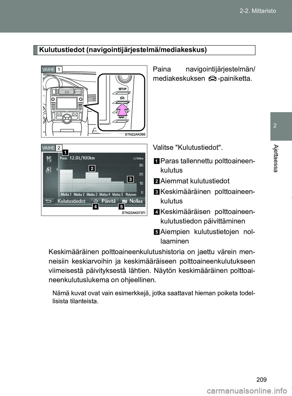 TOYOTA VERSO 2017  Omistajan Käsikirja (in Finnish) 209
2-2. Mittaristo
2
Ajettaessa
OM64517FI
Kulutustiedot (navigointijärjestelmä/mediakeskus)
Paina navigointijärjestelmän/
mediakeskuksen -painiketta.
Valitse "Kulutustiedot".Paras tallennettu pol