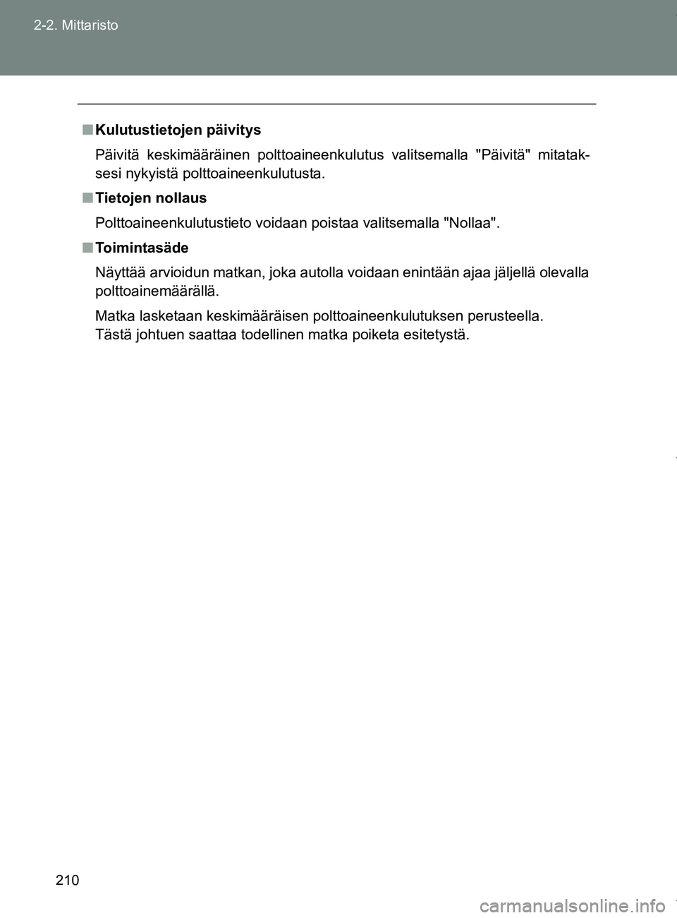 TOYOTA VERSO 2017  Omistajan Käsikirja (in Finnish) 210
2-2. Mittaristo
OM64517FI
■
Kulutustietojen päivitys
Päivitä keskimääräinen polttoaineenkulutus valitsemalla "Päivitä" mitatak-
sesi nykyistä polttoaineenkulutusta.
■ Tietojen nollaus