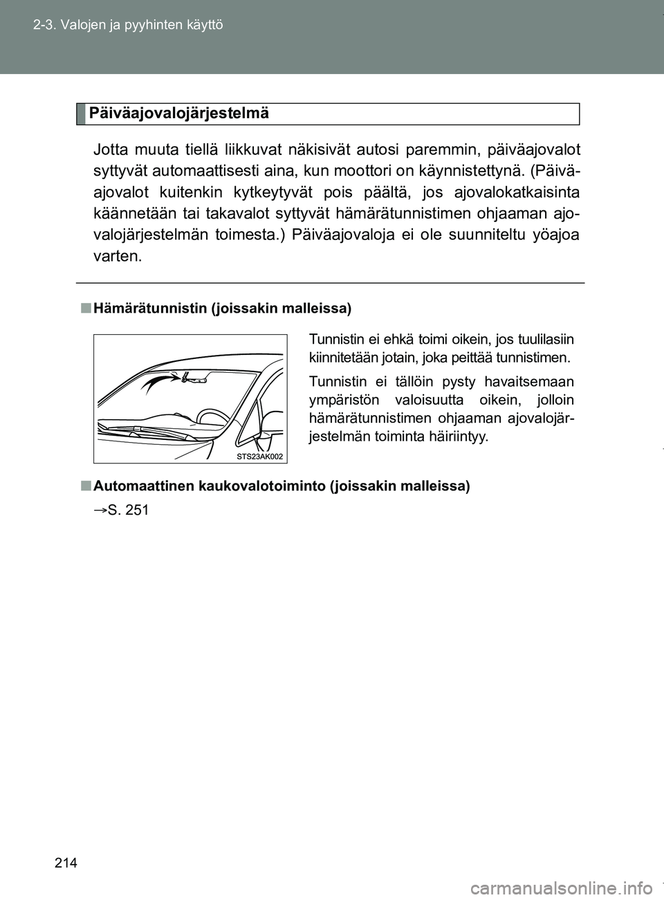 TOYOTA VERSO 2017 Omistajan Käsikirja (in Finnish) 214
2-3. Valojen ja pyyhinten käyttö
OM64517FI
Päiväajovalojärjestelmä
Jotta muuta tiellä liikkuvat näkisivät autosi paremmin, päiväajovalot
syttyvät automaattisesti aina, kun mo ottori o TOYOTA VERSO 2017 Omistajan Käsikirja (in Finnish) 214
2-3. Valojen ja pyyhinten käyttö
OM64517FI
Päiväajovalojärjestelmä
Jotta muuta tiellä liikkuvat näkisivät autosi paremmin, päiväajovalot
syttyvät automaattisesti aina, kun mo ottori o