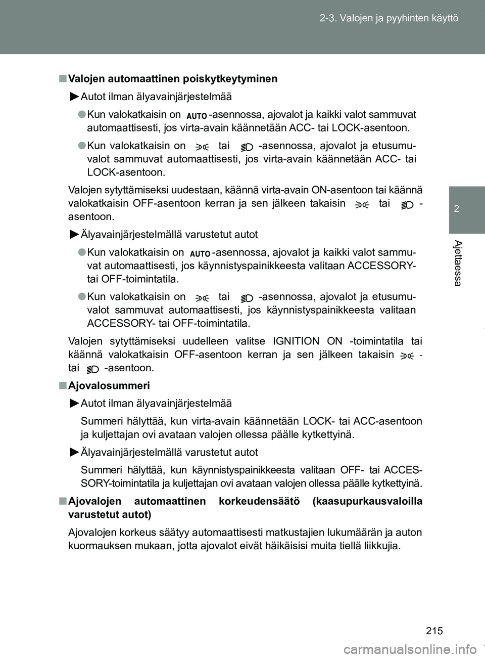 TOYOTA VERSO 2017 Omistajan Käsikirja (in Finnish) 215
2-3. Valojen ja pyyhinten käyttö
2
Ajettaessa
OM64517FI
■
Valojen automaattinen poiskytkeytyminen
Autot ilman älyavainjärjestelmää
● Kun valokatkaisin on -asennossa, ajovalot ja kaikki TOYOTA VERSO 2017 Omistajan Käsikirja (in Finnish) 215
2-3. Valojen ja pyyhinten käyttö
2
Ajettaessa
OM64517FI
■
Valojen automaattinen poiskytkeytyminen
Autot ilman älyavainjärjestelmää
● Kun valokatkaisin on -asennossa, ajovalot ja kaikki