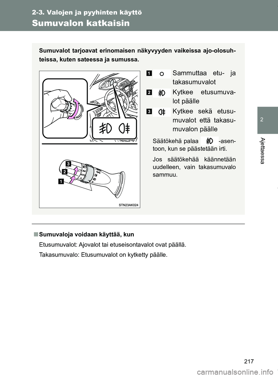 TOYOTA VERSO 2017 Omistajan Käsikirja (in Finnish) 217
2-3. Valojen ja pyyhinten käyttö
2
Ajettaessa
OM64517FI
Sumuvalon katkaisin
■Sumuvaloja voidaan käyttää, kun
Etusumuvalot: Ajovalot tai etuseisontavalot ovat päällä.
Takasumuvalo: Etusum TOYOTA VERSO 2017 Omistajan Käsikirja (in Finnish) 217
2-3. Valojen ja pyyhinten käyttö
2
Ajettaessa
OM64517FI
Sumuvalon katkaisin
■Sumuvaloja voidaan käyttää, kun
Etusumuvalot: Ajovalot tai etuseisontavalot ovat päällä.
Takasumuvalo: Etusum