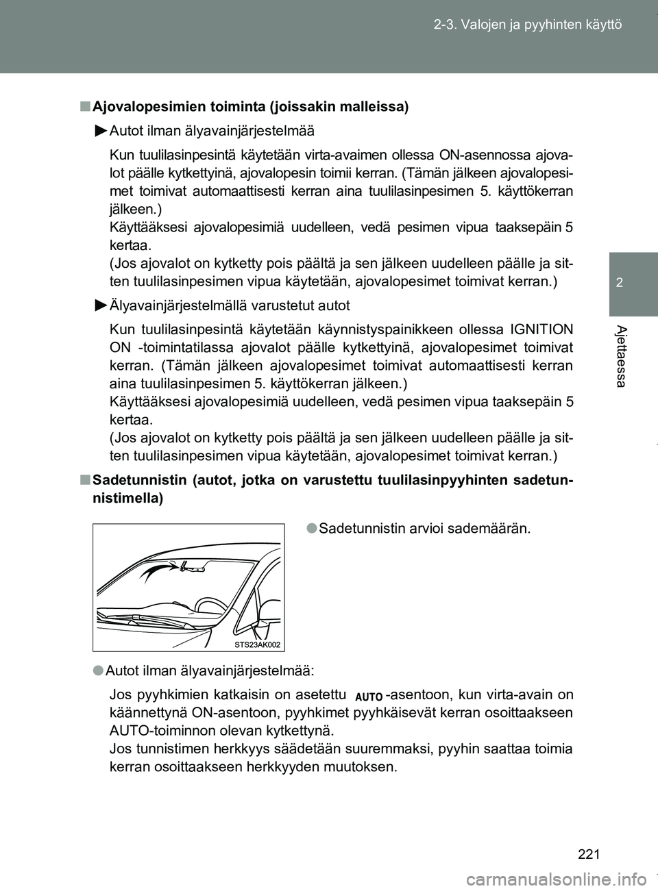 TOYOTA VERSO 2017 Omistajan Käsikirja (in Finnish) 221
2-3. Valojen ja pyyhinten käyttö
2
Ajettaessa
OM64517FI
■
Ajovalopesimien toiminta (joissakin malleissa)
Autot ilman älyavainjärjestelmää
Kun tuulilasinpesintä käytetään virta-avaimen TOYOTA VERSO 2017 Omistajan Käsikirja (in Finnish) 221
2-3. Valojen ja pyyhinten käyttö
2
Ajettaessa
OM64517FI
■
Ajovalopesimien toiminta (joissakin malleissa)
Autot ilman älyavainjärjestelmää
Kun tuulilasinpesintä käytetään virta-avaimen