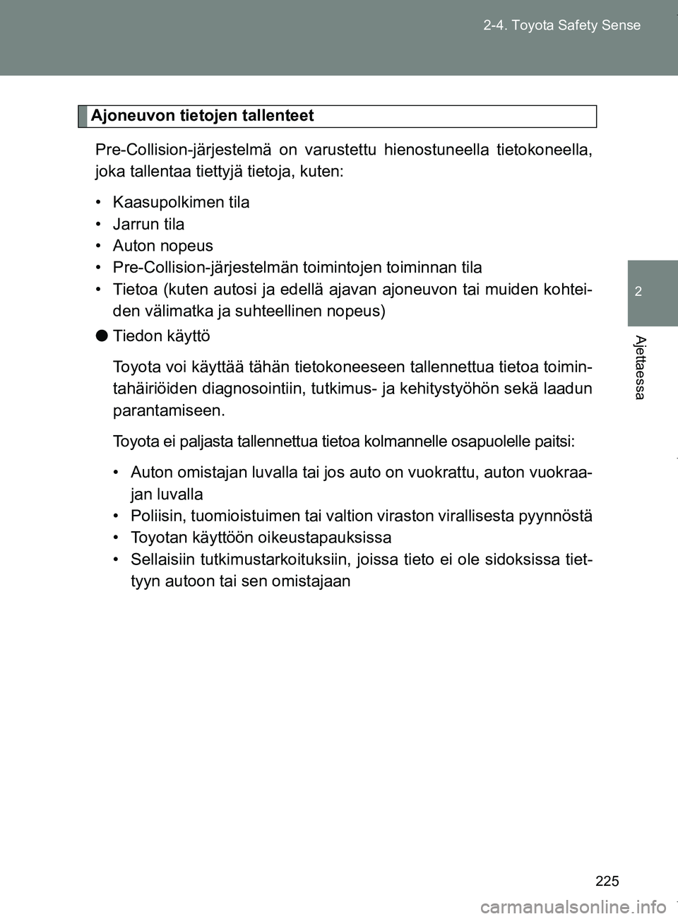 TOYOTA VERSO 2017 Omistajan Käsikirja (in Finnish) 225
2-4. Toyota Safety Sense
2
Ajettaessa
OM64517FI
Ajoneuvon tietojen tallenteet
Pre-Collision-järjestelmä on varust ettu hienostuneella tietokoneella,
joka tallentaa tiettyjä tietoja, kuten:
• TOYOTA VERSO 2017 Omistajan Käsikirja (in Finnish) 225
2-4. Toyota Safety Sense
2
Ajettaessa
OM64517FI
Ajoneuvon tietojen tallenteet
Pre-Collision-järjestelmä on varust ettu hienostuneella tietokoneella,
joka tallentaa tiettyjä tietoja, kuten:
•
