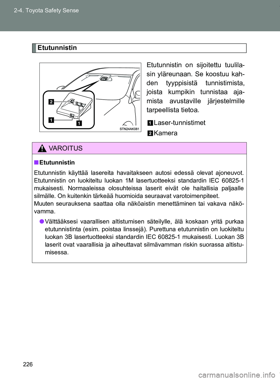 TOYOTA VERSO 2017 Omistajan Käsikirja (in Finnish) 226
2-4. Toyota Safety Sense
OM64517FI
Etutunnistin
Etutunnistin on sijoitettu tuulila-
sin yläreunaan. Se koostuu kah-
den tyyppisistä tunnistimista,
joista kumpikin tunnistaa aja-
mista avustavill TOYOTA VERSO 2017 Omistajan Käsikirja (in Finnish) 226
2-4. Toyota Safety Sense
OM64517FI
Etutunnistin
Etutunnistin on sijoitettu tuulila-
sin yläreunaan. Se koostuu kah-
den tyyppisistä tunnistimista,
joista kumpikin tunnistaa aja-
mista avustavill