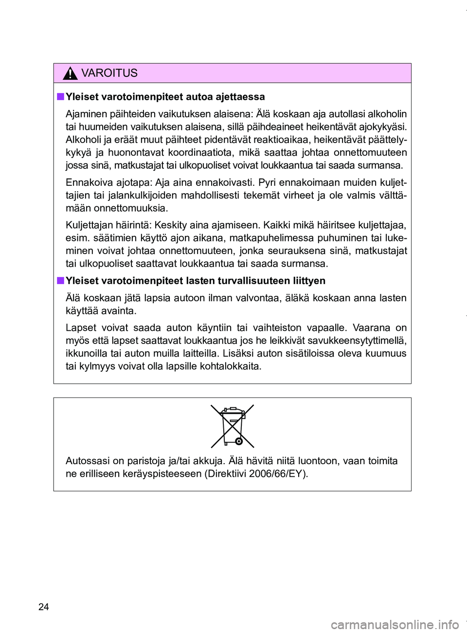 TOYOTA VERSO 2017  Omistajan Käsikirja (in Finnish) 24
OM64517FI
VAROITUS
■Yleiset varotoimenpiteet autoa ajettaessa
Ajaminen päihteiden vaikutuksen alaisena : Älä koskaan aja autollasi alkoholin
tai huumeiden vaikutuksen alaisena, sillä päihdea