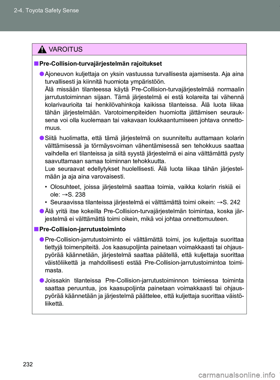 TOYOTA VERSO 2017 Omistajan Käsikirja (in Finnish) 232
2-4. Toyota Safety Sense
OM64517FI
VAROITUS
■
Pre-Collision-turvajärjestelmän rajoitukset
● Ajoneuvon kuljettaja on yksin vastuussa turvallisesta ajamisesta. Aja aina
turvallisesti ja kiinni TOYOTA VERSO 2017 Omistajan Käsikirja (in Finnish) 232
2-4. Toyota Safety Sense
OM64517FI
VAROITUS
■
Pre-Collision-turvajärjestelmän rajoitukset
● Ajoneuvon kuljettaja on yksin vastuussa turvallisesta ajamisesta. Aja aina
turvallisesti ja kiinni