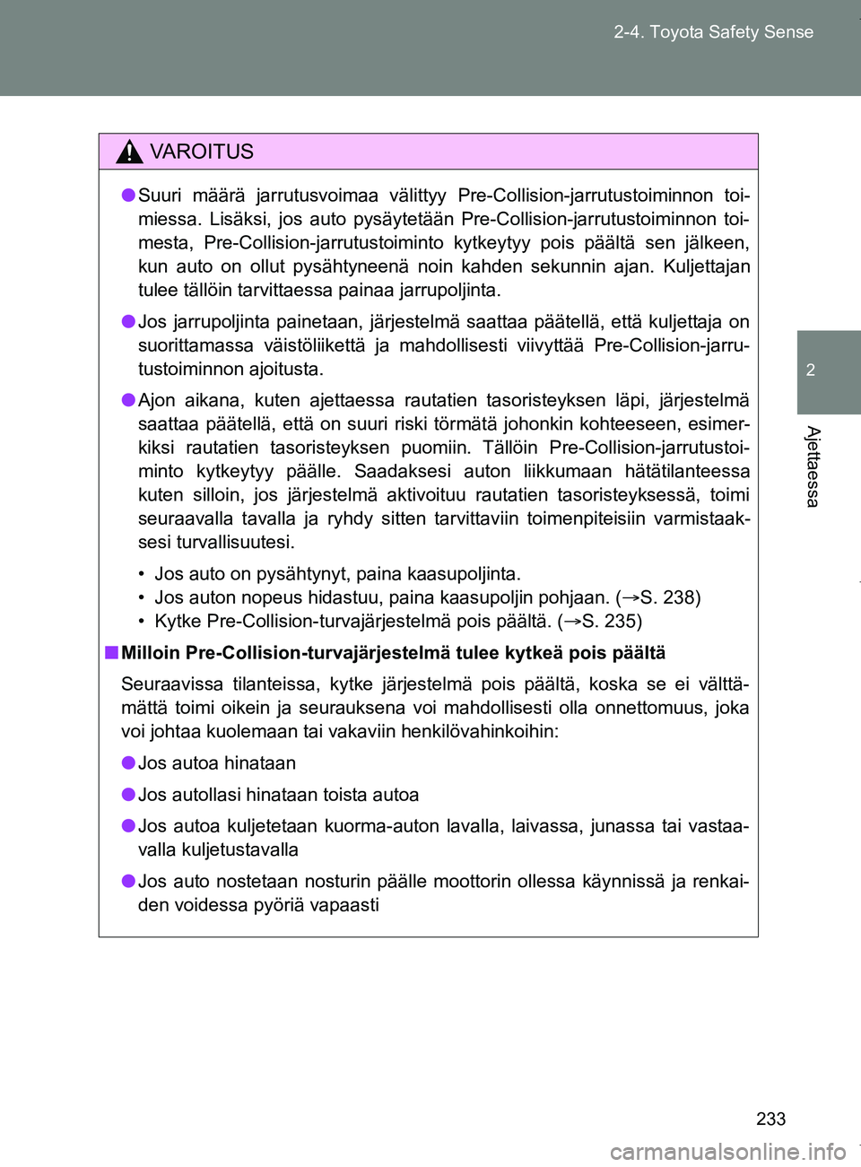 TOYOTA VERSO 2017 Omistajan Käsikirja (in Finnish) 233
2-4. Toyota Safety Sense
2
Ajettaessa
OM64517FI
VAROITUS
●
Suuri määrä jarrutusvoimaa välittyy Pre-Collision-jarrutustoiminnon toi-
miessa. Lisäksi, jos auto pysäytetään Pre-Collision-j TOYOTA VERSO 2017 Omistajan Käsikirja (in Finnish) 233
2-4. Toyota Safety Sense
2
Ajettaessa
OM64517FI
VAROITUS
●
Suuri määrä jarrutusvoimaa välittyy Pre-Collision-jarrutustoiminnon toi-
miessa. Lisäksi, jos auto pysäytetään Pre-Collision-j