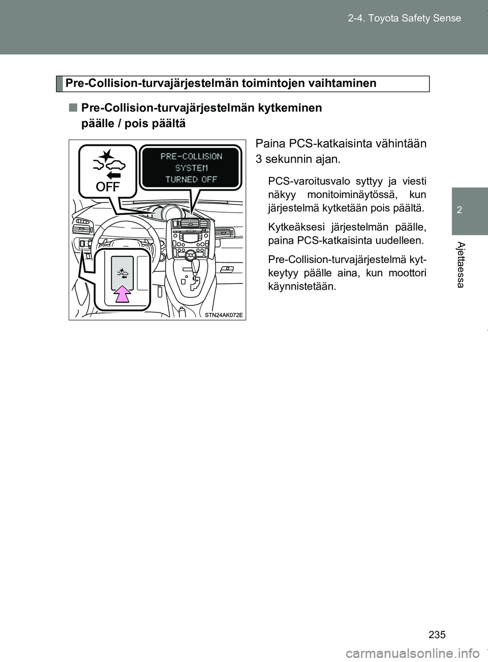TOYOTA VERSO 2017 Omistajan Käsikirja (in Finnish) 235
2-4. Toyota Safety Sense
2
Ajettaessa
OM64517FI
Pre-Collision-turvajärjestelmän toimintojen vaihtaminen
■ Pre-Collision-turvajärjestelmän kytkeminen
päälle / pois päältä
Paina PCS-katk TOYOTA VERSO 2017 Omistajan Käsikirja (in Finnish) 235
2-4. Toyota Safety Sense
2
Ajettaessa
OM64517FI
Pre-Collision-turvajärjestelmän toimintojen vaihtaminen
■ Pre-Collision-turvajärjestelmän kytkeminen
päälle / pois päältä
Paina PCS-katk