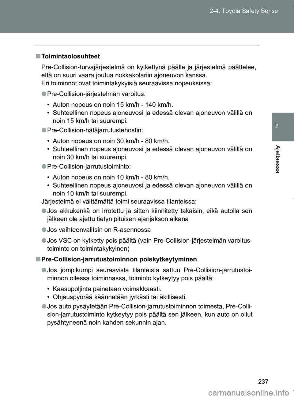 TOYOTA VERSO 2017 Omistajan Käsikirja (in Finnish) 237
2-4. Toyota Safety Sense
2
Ajettaessa
OM64517FI
■
Toimintaolosuhteet
Pre-Collision-turvajärjestelmä on kytkettynä päälle ja järjestelmä päättelee,
että on suuri vaara joutua nokkakolar TOYOTA VERSO 2017 Omistajan Käsikirja (in Finnish) 237
2-4. Toyota Safety Sense
2
Ajettaessa
OM64517FI
■
Toimintaolosuhteet
Pre-Collision-turvajärjestelmä on kytkettynä päälle ja järjestelmä päättelee,
että on suuri vaara joutua nokkakolar