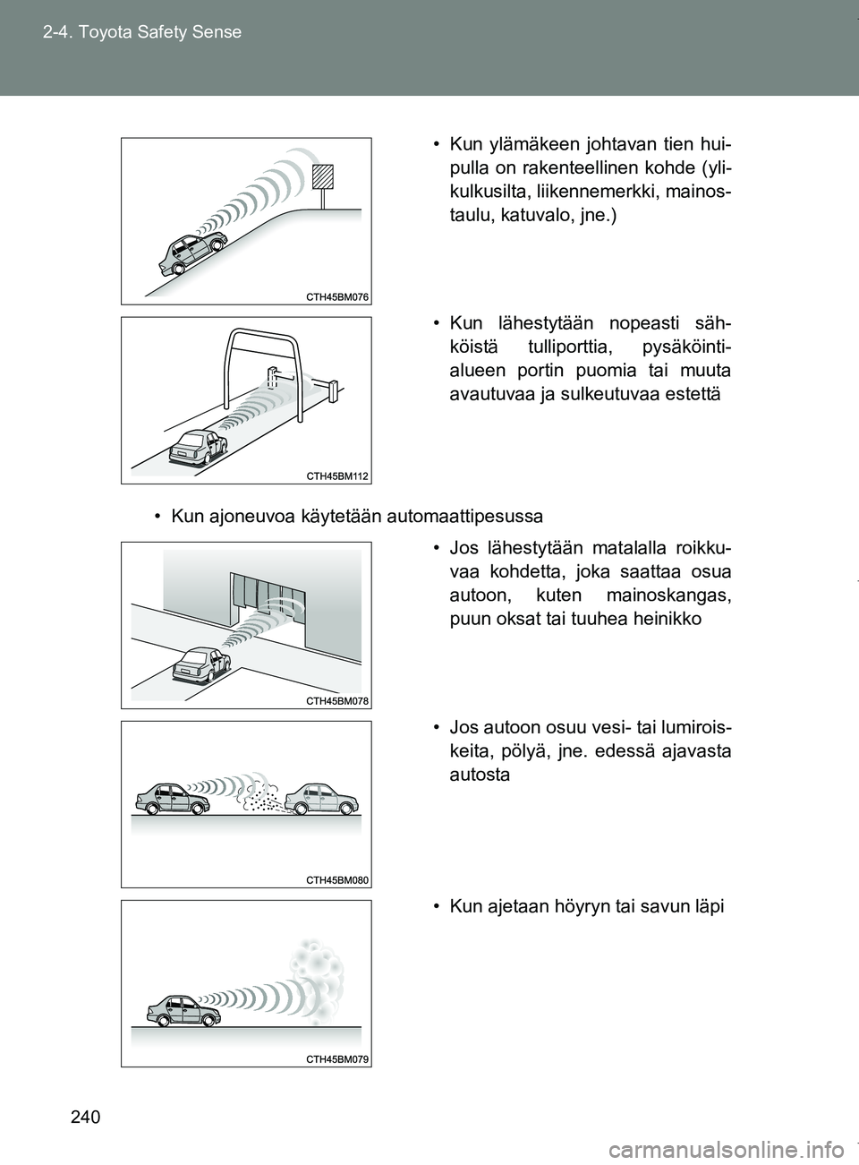 TOYOTA VERSO 2017 Omistajan Käsikirja (in Finnish) 240
2-4. Toyota Safety Sense
OM64517FI
• Kun ajoneuvoa käytetään automaattipesussa
• Kun ylämäkeen johtavan tien hui-
pulla on rakenteellinen kohde (yli-
kulkusilta, liikennemerkki, mainos-
t TOYOTA VERSO 2017 Omistajan Käsikirja (in Finnish) 240
2-4. Toyota Safety Sense
OM64517FI
• Kun ajoneuvoa käytetään automaattipesussa
• Kun ylämäkeen johtavan tien hui-
pulla on rakenteellinen kohde (yli-
kulkusilta, liikennemerkki, mainos-
t