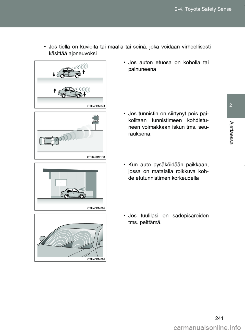 TOYOTA VERSO 2017  Omistajan Käsikirja (in Finnish) 241
2-4. Toyota Safety Sense
2
Ajettaessa
OM64517FI
• Jos tiellä on kuvioita tai maalia tai seinä, joka voidaan virheellisesti
käsittää ajoneuvoksi
• Jos auton etuosa on koholla tai
painuneen