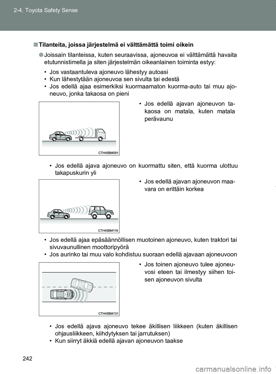 TOYOTA VERSO 2017  Omistajan Käsikirja (in Finnish) 242
2-4. Toyota Safety Sense
OM64517FI
■
Tilanteita, joissa järjestelmä ei välttämättä toimi oikein
● Joissain tilanteissa, kuten seuraavissa, ajoneuvoa ei välttämättä havaita
etutunnist