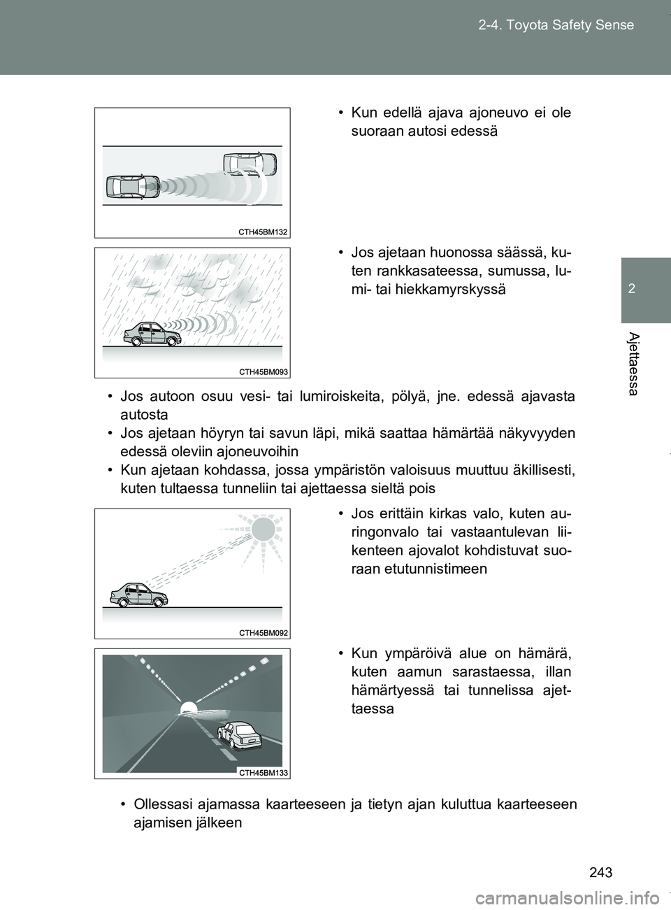 TOYOTA VERSO 2017  Omistajan Käsikirja (in Finnish) 243
2-4. Toyota Safety Sense
2
Ajettaessa
OM64517FI
• Jos autoon osuu vesi- tai lumiroiskeita, pölyä, jne. edessä ajavasta
autosta
• Jos ajetaan höyryn tai savun läpi, mikä saattaa hämärt