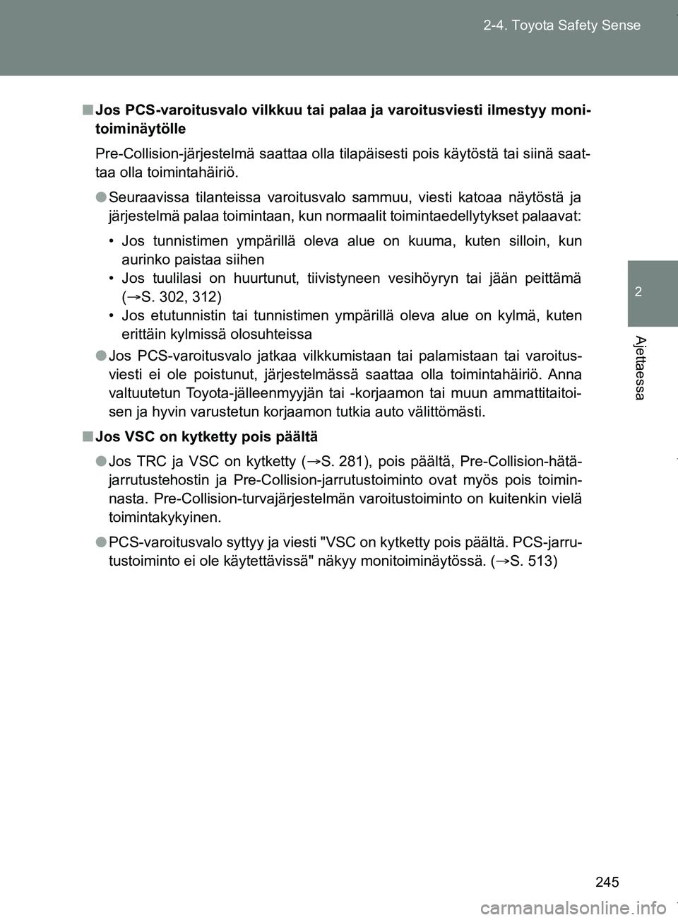 TOYOTA VERSO 2017  Omistajan Käsikirja (in Finnish) 245
2-4. Toyota Safety Sense
2
Ajettaessa
OM64517FI
■
Jos PCS-varoitusvalo vilkkuu tai palaa ja varoitusviesti ilmestyy moni-
toiminäytölle
Pre-Collision-järjestelmä saattaa olla tilapäisesti p
