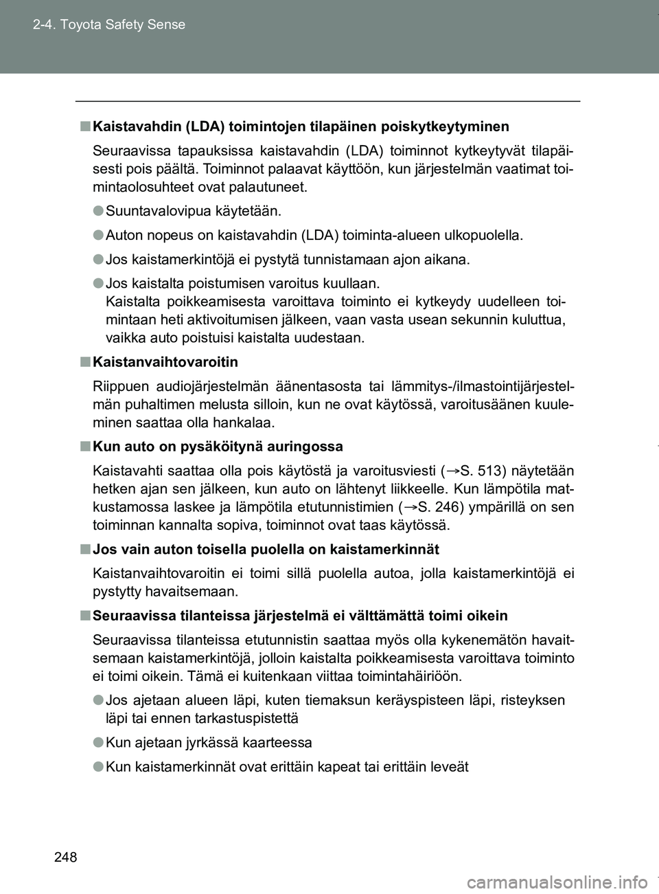 TOYOTA VERSO 2017  Omistajan Käsikirja (in Finnish) 248
2-4. Toyota Safety Sense
OM64517FI
■
Kaistavahdin (LDA) toimintojen tilapäinen poiskytkeytyminen
Seuraavissa tapauksissa kaistavahdin (LDA) toiminnot kytkeytyvät tilapäi-
sesti pois päältä