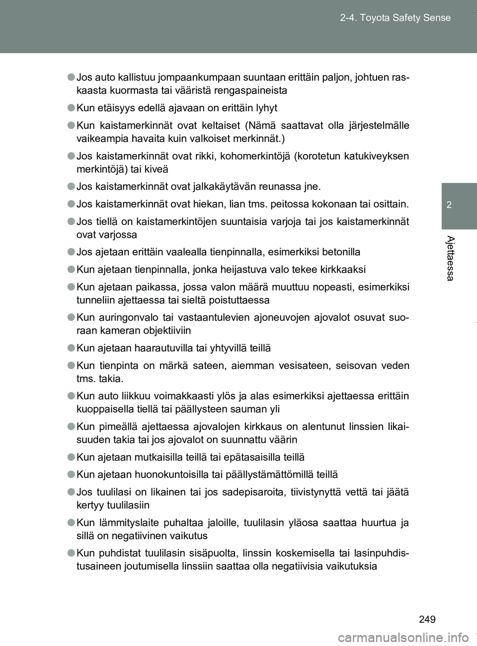 TOYOTA VERSO 2017  Omistajan Käsikirja (in Finnish) 249
2-4. Toyota Safety Sense
2
Ajettaessa
OM64517FI
●
Jos auto kallistuu jompaankumpaan suuntaan erittäin paljon, johtuen ras-
kaasta kuormasta tai vääristä rengaspaineista
● Kun etäisyys ede