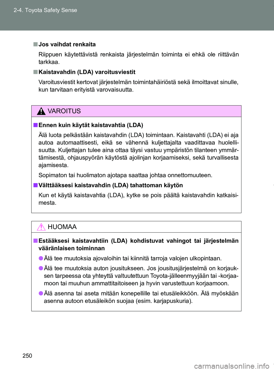 TOYOTA VERSO 2017  Omistajan Käsikirja (in Finnish) 250
2-4. Toyota Safety Sense
OM64517FI
■
Jos vaihdat renkaita
Riippuen käytettävistä renkaista järjestelmän toiminta ei ehkä ole riittävän
tarkkaa.
■ Kaistavahdin (LDA) varoitusviestit
Var