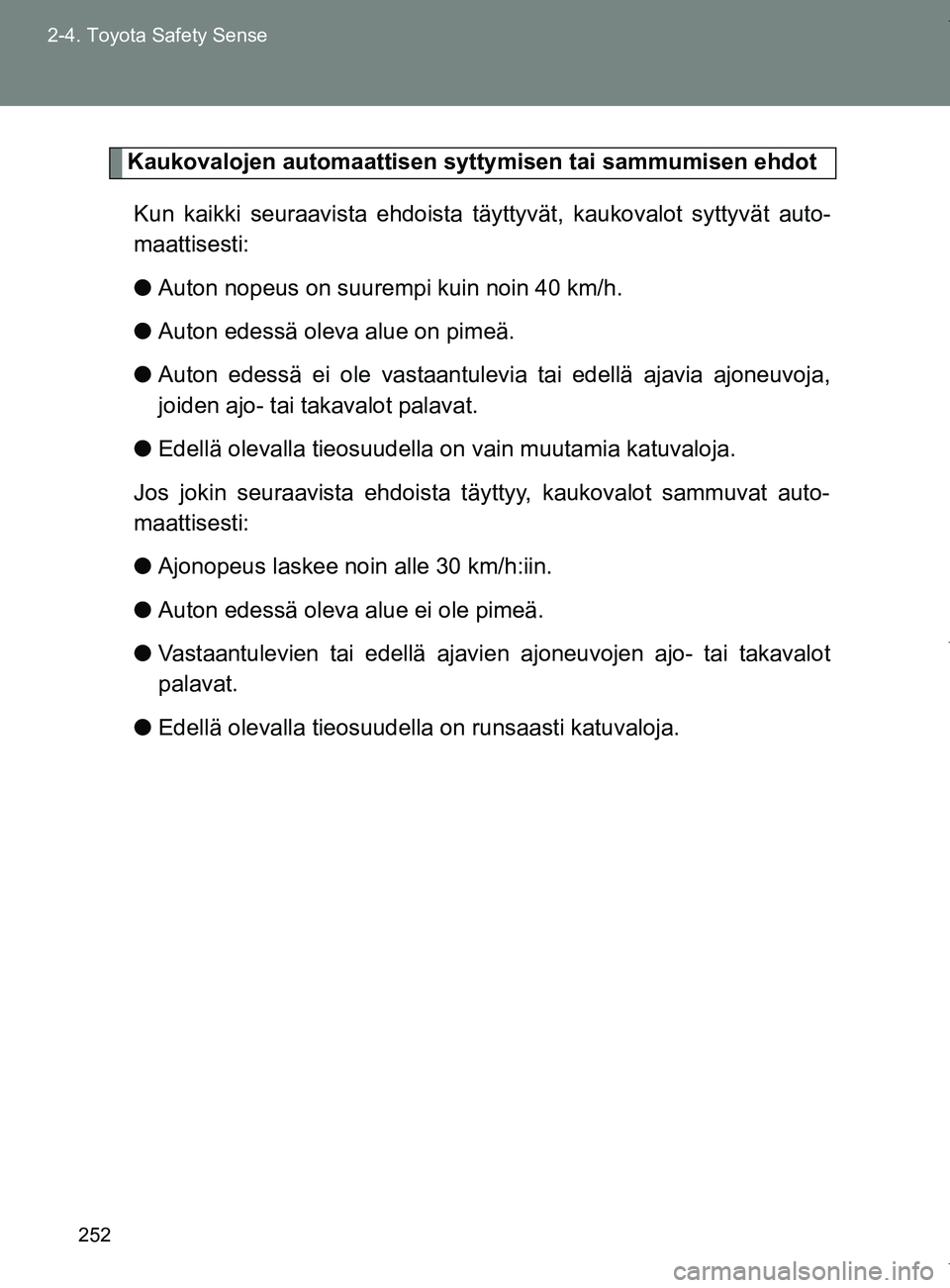 TOYOTA VERSO 2017 Omistajan Käsikirja (in Finnish) 252
2-4. Toyota Safety Sense
OM64517FI
Kaukovalojen automaattisen syttymisen tai sammumisen ehdot
Kun kaikki seuraavista ehdoista täy ttyvät, kaukovalot syttyvät auto-
maattisesti:
● Auton nopeus TOYOTA VERSO 2017 Omistajan Käsikirja (in Finnish) 252
2-4. Toyota Safety Sense
OM64517FI
Kaukovalojen automaattisen syttymisen tai sammumisen ehdot
Kun kaikki seuraavista ehdoista täy ttyvät, kaukovalot syttyvät auto-
maattisesti:
● Auton nopeus