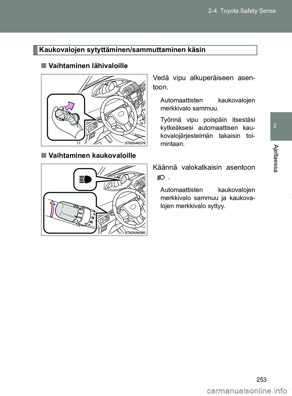 TOYOTA VERSO 2017 Omistajan Käsikirja (in Finnish) 253
2-4. Toyota Safety Sense
2
Ajettaessa
OM64517FI
Kaukovalojen sytyttämi
nen/sammuttaminen käsin
■ Vaihtaminen lähivaloille
Vedä vipu alkuperäiseen asen-
toon.
Automaattisten kaukovalojen
mer TOYOTA VERSO 2017 Omistajan Käsikirja (in Finnish) 253
2-4. Toyota Safety Sense
2
Ajettaessa
OM64517FI
Kaukovalojen sytyttämi
nen/sammuttaminen käsin
■ Vaihtaminen lähivaloille
Vedä vipu alkuperäiseen asen-
toon.
Automaattisten kaukovalojen
mer