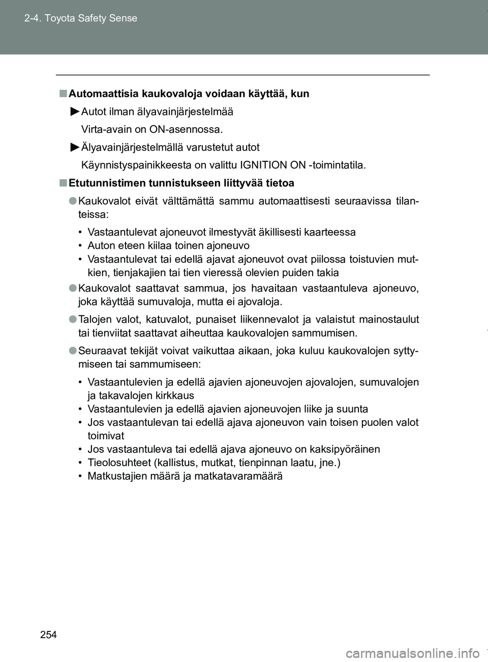 TOYOTA VERSO 2017 Omistajan Käsikirja (in Finnish) 254
2-4. Toyota Safety Sense
OM64517FI
■
Automaattisia kaukovaloja voidaan käyttää, kun
Autot ilman älyavainjärjestelmää
Virta-avain on ON-asennossa.
Älyavainjärjestelmällä varustetut aut TOYOTA VERSO 2017 Omistajan Käsikirja (in Finnish) 254
2-4. Toyota Safety Sense
OM64517FI
■
Automaattisia kaukovaloja voidaan käyttää, kun
Autot ilman älyavainjärjestelmää
Virta-avain on ON-asennossa.
Älyavainjärjestelmällä varustetut aut