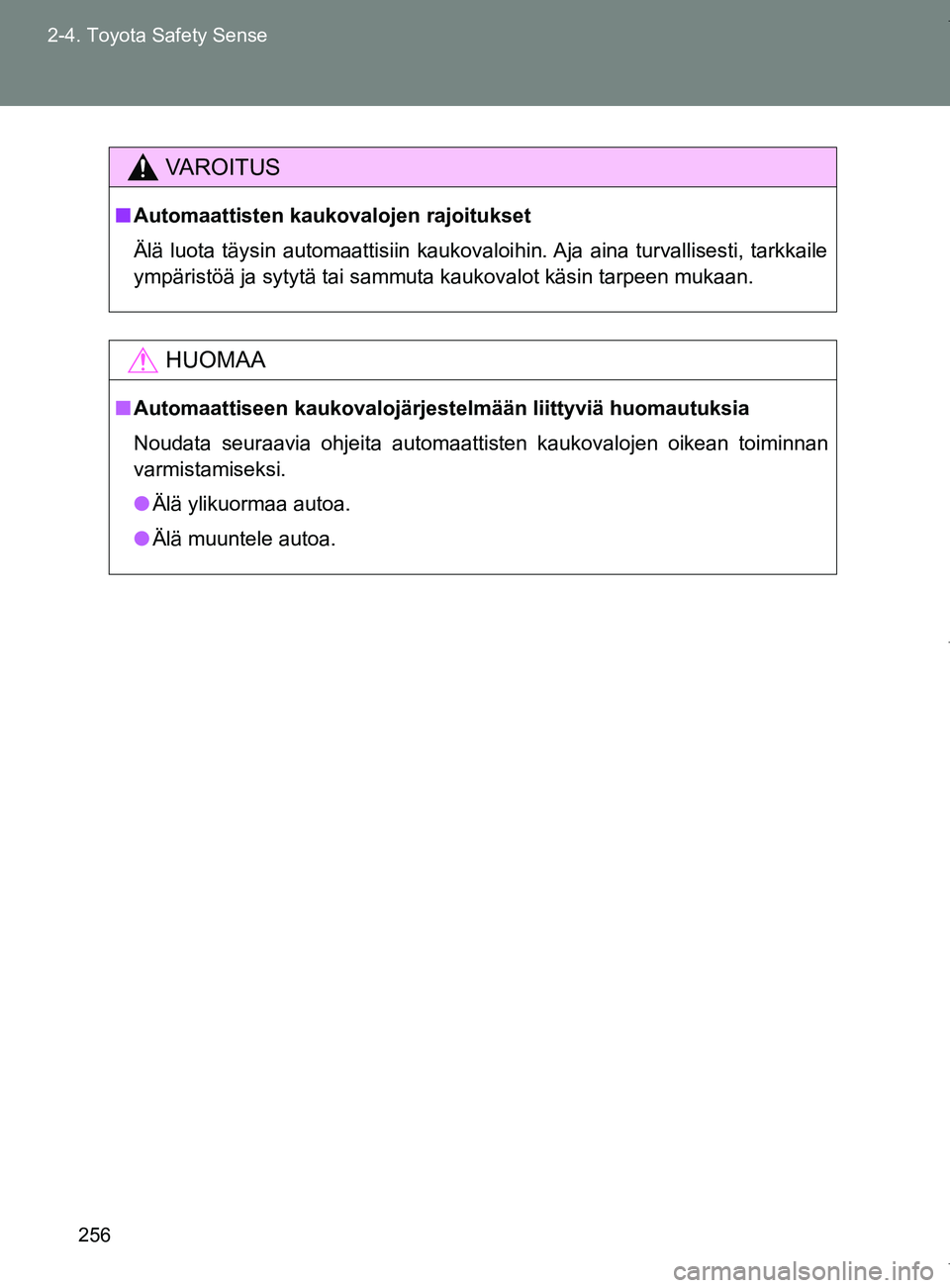 TOYOTA VERSO 2017 Omistajan Käsikirja (in Finnish) 256
2-4. Toyota Safety Sense
OM64517FI
VAROITUS
■
Automaattisten kaukovalojen rajoitukset
Älä luota täysin automaattisiin kaukovaloihin. Aja aina turvallisesti, tarkkaile
ympäristöä ja sytytä TOYOTA VERSO 2017 Omistajan Käsikirja (in Finnish) 256
2-4. Toyota Safety Sense
OM64517FI
VAROITUS
■
Automaattisten kaukovalojen rajoitukset
Älä luota täysin automaattisiin kaukovaloihin. Aja aina turvallisesti, tarkkaile
ympäristöä ja sytytä