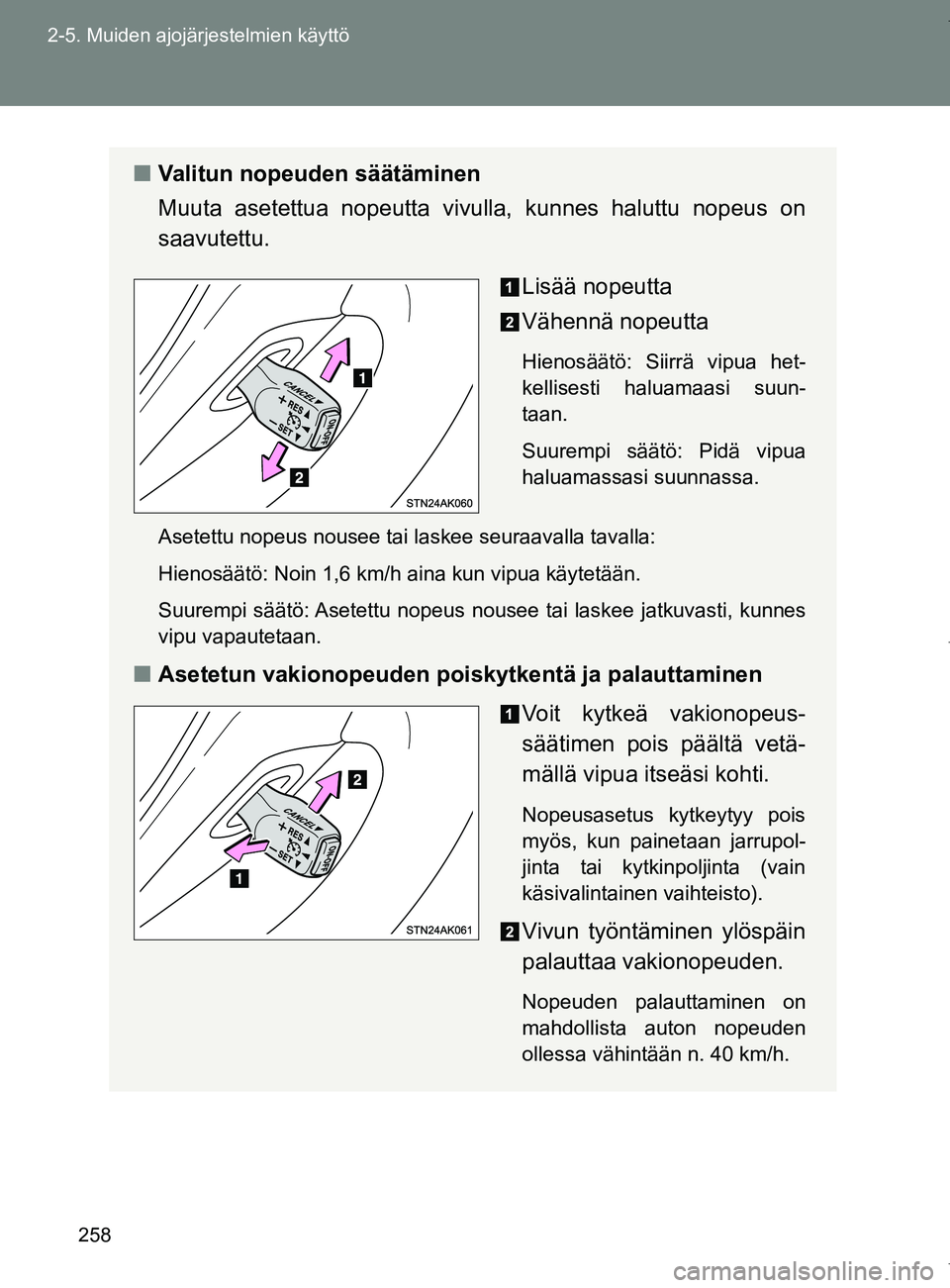 TOYOTA VERSO 2017 Omistajan Käsikirja (in Finnish) 258
2-5. Muiden ajojärjestelmien käyttö
OM64517FI
■
Valitun nopeuden säätäminen
Muuta asetettua nopeutta vi vulla, kunnes haluttu nopeus on
saavutettu.
Lisää nopeutta
Vähennä nopeutta
Hien TOYOTA VERSO 2017 Omistajan Käsikirja (in Finnish) 258
2-5. Muiden ajojärjestelmien käyttö
OM64517FI
■
Valitun nopeuden säätäminen
Muuta asetettua nopeutta vi vulla, kunnes haluttu nopeus on
saavutettu.
Lisää nopeutta
Vähennä nopeutta
Hien