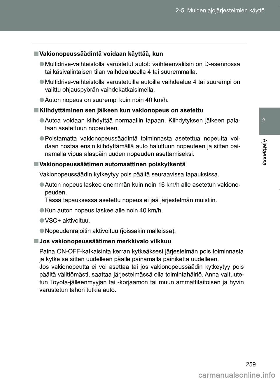 TOYOTA VERSO 2017 Omistajan Käsikirja (in Finnish) 259
2-5. Muiden ajojärjestelmien käyttö
2
Ajettaessa
OM64517FI
■
Vakionopeussäädintä vo idaan käyttää, kun
● Multidrive-vaihteistolla varustetut autot: vaihteenvalitsin on D-asennossa
tai TOYOTA VERSO 2017 Omistajan Käsikirja (in Finnish) 259
2-5. Muiden ajojärjestelmien käyttö
2
Ajettaessa
OM64517FI
■
Vakionopeussäädintä vo idaan käyttää, kun
● Multidrive-vaihteistolla varustetut autot: vaihteenvalitsin on D-asennossa
tai
