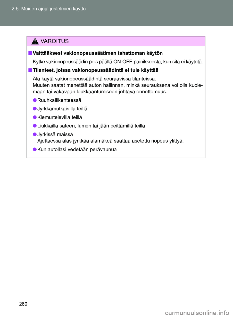 TOYOTA VERSO 2017 Omistajan Käsikirja (in Finnish) 260
2-5. Muiden ajojärjestelmien käyttö
OM64517FI
VAROITUS
■
Välttääksesi vakionopeussäätim en tahattoman käytön
Kytke vakionopeussäädin pois päältä ON-OFF-painikkeesta, kun sitä ei TOYOTA VERSO 2017 Omistajan Käsikirja (in Finnish) 260
2-5. Muiden ajojärjestelmien käyttö
OM64517FI
VAROITUS
■
Välttääksesi vakionopeussäätim en tahattoman käytön
Kytke vakionopeussäädin pois päältä ON-OFF-painikkeesta, kun sitä ei