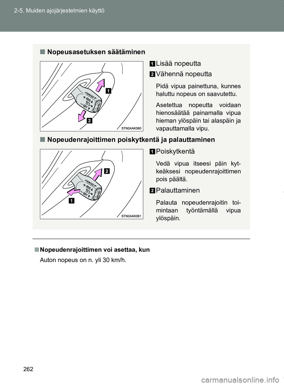 TOYOTA VERSO 2017  Omistajan Käsikirja (in Finnish) 262
2-5. Muiden ajojärjestelmien käyttö
OM64517FI
■
Nopeudenrajoittimen voi asettaa, kun
Auton nopeus on n. yli 30 km/h.
■ Nopeusasetuksen säätäminen
Lisää nopeutta
Vähennä nopeutta
Pid