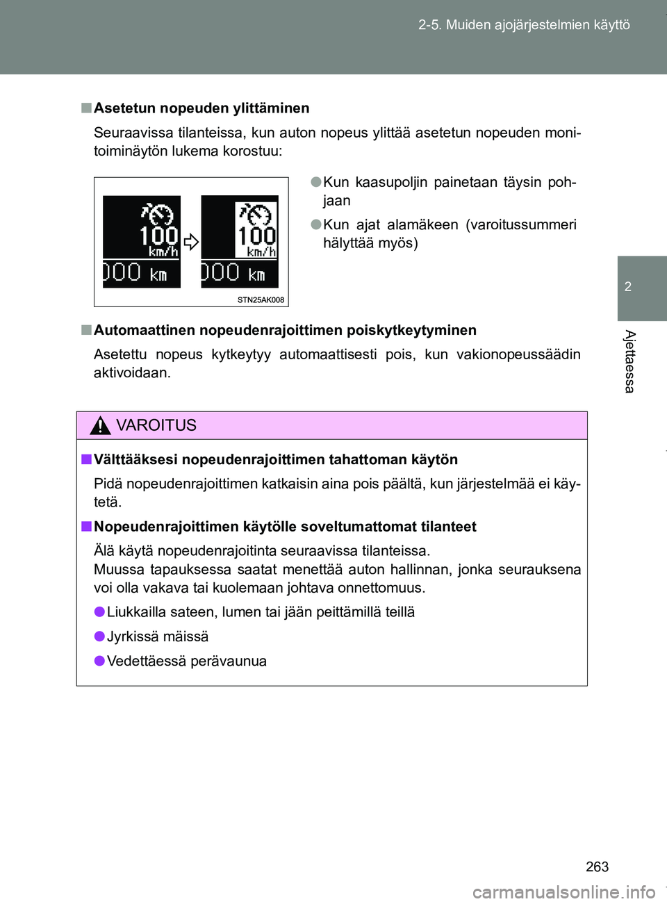 TOYOTA VERSO 2017  Omistajan Käsikirja (in Finnish) 263
2-5. Muiden ajojärjestelmien käyttö
2
Ajettaessa
OM64517FI
■
Asetetun nopeuden ylittäminen
Seuraavissa tilanteissa, kun auton nopeus ylittää asetetun nopeuden moni-
toiminäytön lukema ko