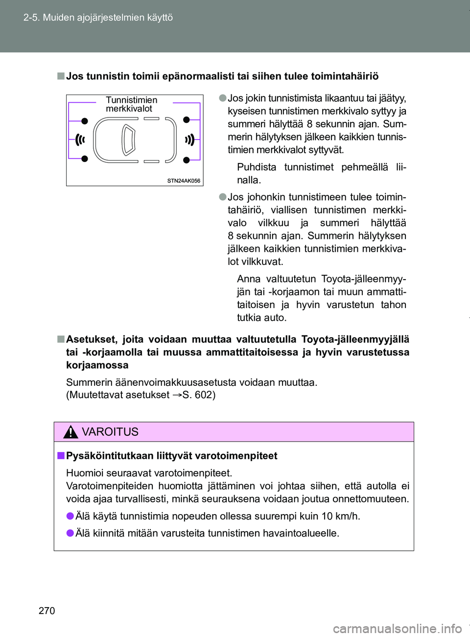 TOYOTA VERSO 2017  Omistajan Käsikirja (in Finnish) 270
2-5. Muiden ajojärjestelmien käyttö
OM64517FI
■
Jos tunnistin toimii epänormaalisti tai siihen tulee toimintahäiriö
■ Asetukset, joita voidaan  muuttaa valtuutetulla Toyota-jälleenmyyj