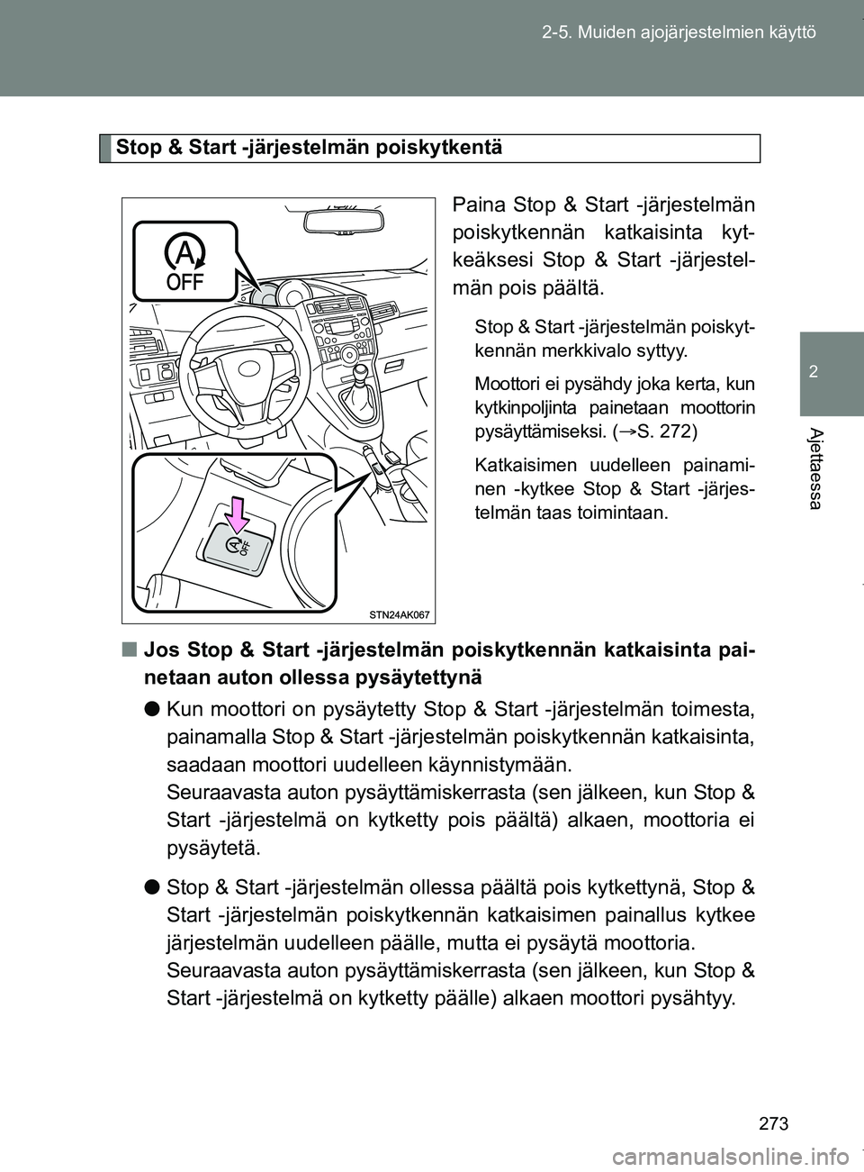TOYOTA VERSO 2017 Omistajan Käsikirja (in Finnish) 273
2-5. Muiden ajojärjestelmien käyttö
2
Ajettaessa
OM64517FI
Stop & Start -järjestelmän poiskytkentä
Paina Stop & Start -järjestelmän
poiskytkennän katkaisinta kyt-
keäksesi Stop & Start - TOYOTA VERSO 2017 Omistajan Käsikirja (in Finnish) 273
2-5. Muiden ajojärjestelmien käyttö
2
Ajettaessa
OM64517FI
Stop & Start -järjestelmän poiskytkentä
Paina Stop & Start -järjestelmän
poiskytkennän katkaisinta kyt-
keäksesi Stop & Start -