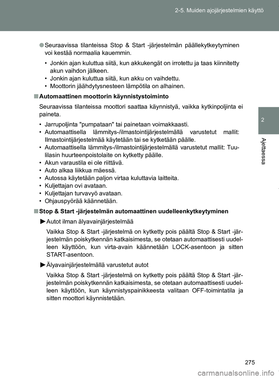 TOYOTA VERSO 2017 Omistajan Käsikirja (in Finnish) 275
2-5. Muiden ajojärjestelmien käyttö
2
Ajettaessa
OM64517FI
●
Seuraavissa tilanteissa Stop & Start -järjestelmän päällekytkeytyminen
voi kestää normaalia kauemmin.
• Jonkin ajan kulutt TOYOTA VERSO 2017 Omistajan Käsikirja (in Finnish) 275
2-5. Muiden ajojärjestelmien käyttö
2
Ajettaessa
OM64517FI
●
Seuraavissa tilanteissa Stop & Start -järjestelmän päällekytkeytyminen
voi kestää normaalia kauemmin.
• Jonkin ajan kulutt
