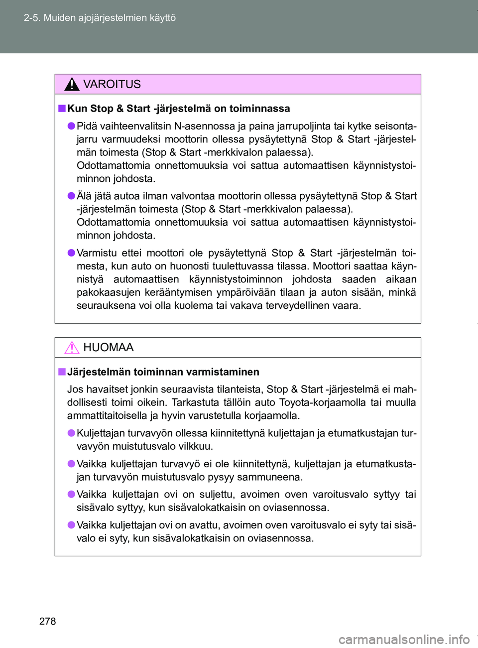 TOYOTA VERSO 2017 Omistajan Käsikirja (in Finnish) 278
2-5. Muiden ajojärjestelmien käyttö
OM64517FI
VAROITUS
■
Kun Stop & Start -järjestelmä on toiminnassa
● Pidä vaihteenvalitsin N-asennossa ja paina jarrupoljinta tai kytke seisonta-
jarru TOYOTA VERSO 2017 Omistajan Käsikirja (in Finnish) 278
2-5. Muiden ajojärjestelmien käyttö
OM64517FI
VAROITUS
■
Kun Stop & Start -järjestelmä on toiminnassa
● Pidä vaihteenvalitsin N-asennossa ja paina jarrupoljinta tai kytke seisonta-
jarru