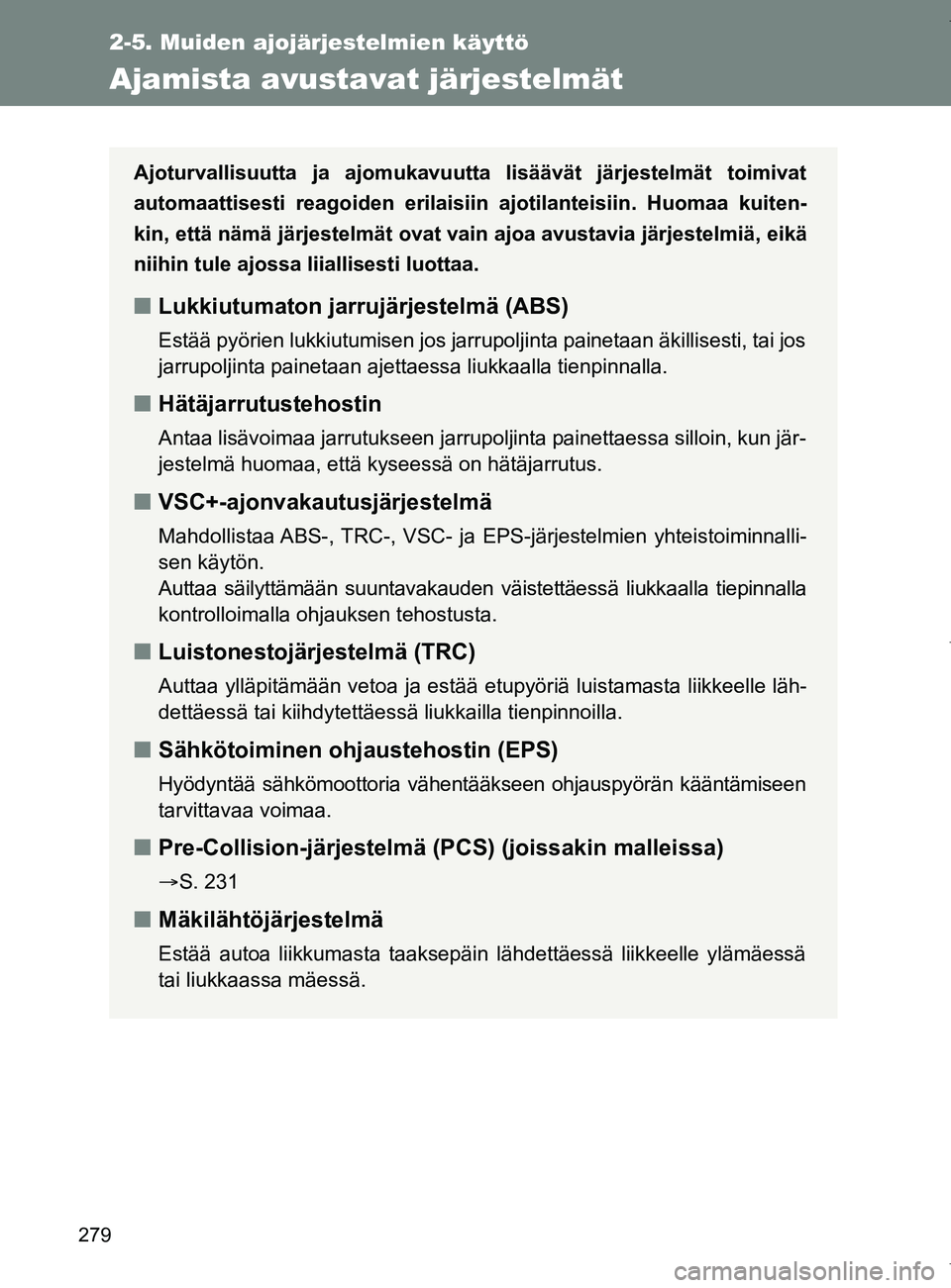 TOYOTA VERSO 2017 Omistajan Käsikirja (in Finnish) 279
2-5. Muiden ajojärjestelmien käyttö
OM64517FI
Ajamista avustavat järjestelmät
Ajoturvallisuutta ja ajomukavuutta lisäävät järjestelmät toimivat
automaattisesti reagoiden erilaisiin ajoti TOYOTA VERSO 2017 Omistajan Käsikirja (in Finnish) 279
2-5. Muiden ajojärjestelmien käyttö
OM64517FI
Ajamista avustavat järjestelmät
Ajoturvallisuutta ja ajomukavuutta lisäävät järjestelmät toimivat
automaattisesti reagoiden erilaisiin ajoti