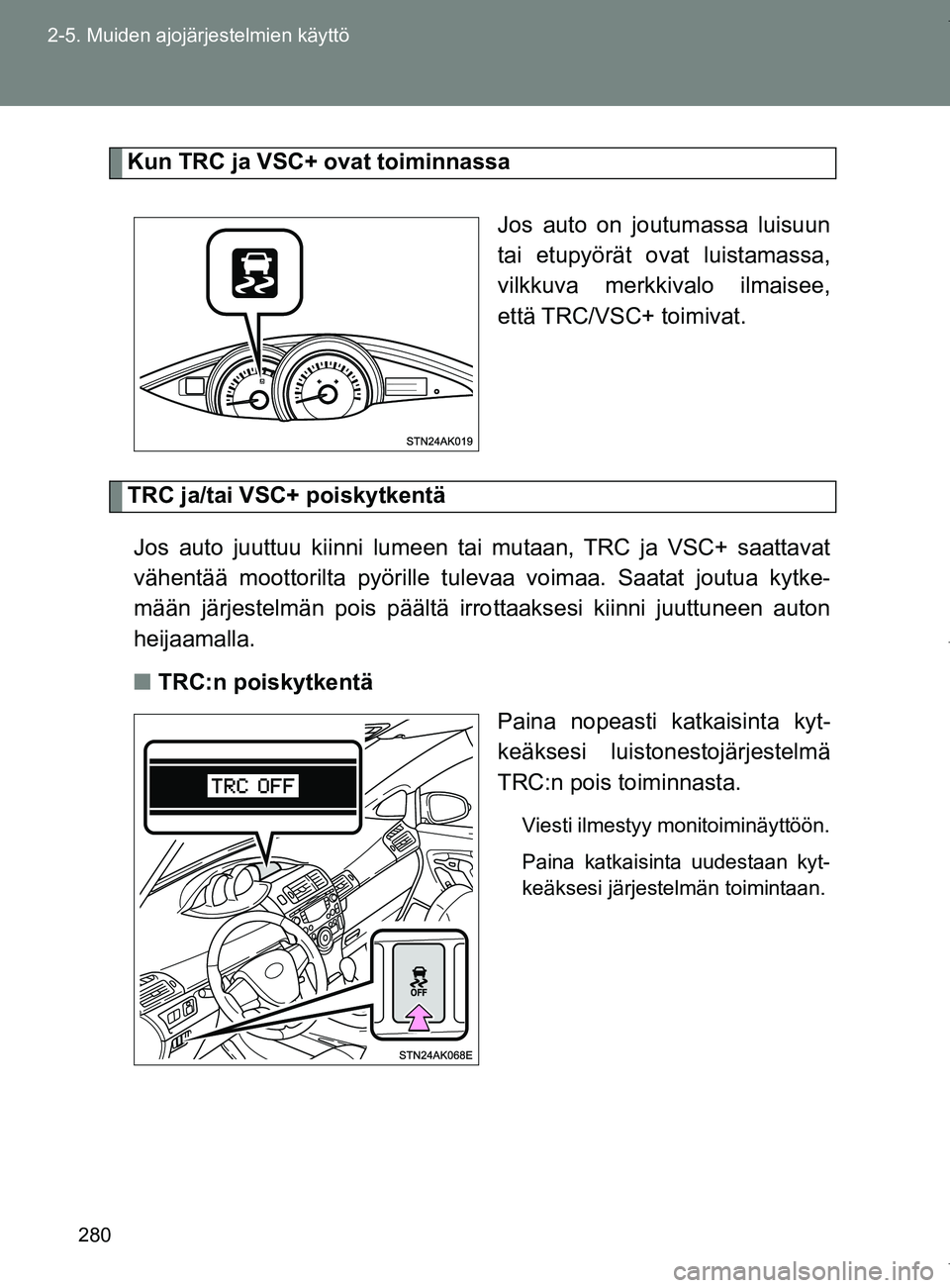 TOYOTA VERSO 2017 Omistajan Käsikirja (in Finnish) 280
2-5. Muiden ajojärjestelmien käyttö
OM64517FI
Kun TRC ja VSC+ ovat toiminnassa
Jos auto on joutumassa luisuun
tai etupyörät ovat luistamassa,
vilkkuva merkkivalo ilmaisee,
että TRC/VSC+ toim TOYOTA VERSO 2017 Omistajan Käsikirja (in Finnish) 280
2-5. Muiden ajojärjestelmien käyttö
OM64517FI
Kun TRC ja VSC+ ovat toiminnassa
Jos auto on joutumassa luisuun
tai etupyörät ovat luistamassa,
vilkkuva merkkivalo ilmaisee,
että TRC/VSC+ toim