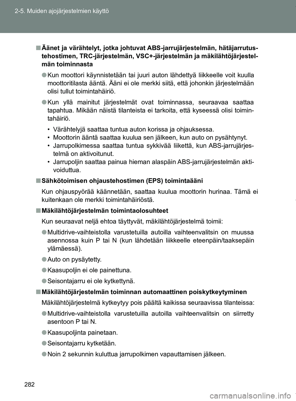 TOYOTA VERSO 2017  Omistajan Käsikirja (in Finnish) 282
2-5. Muiden ajojärjestelmien käyttö
OM64517FI
■
Äänet ja värähtelyt, jotka johtuvat ABS-jarrujärjestelmän, hätäjarrutus-
tehostimen, TRC-järjestelmän, VSC+-järjestelmän ja mäkil