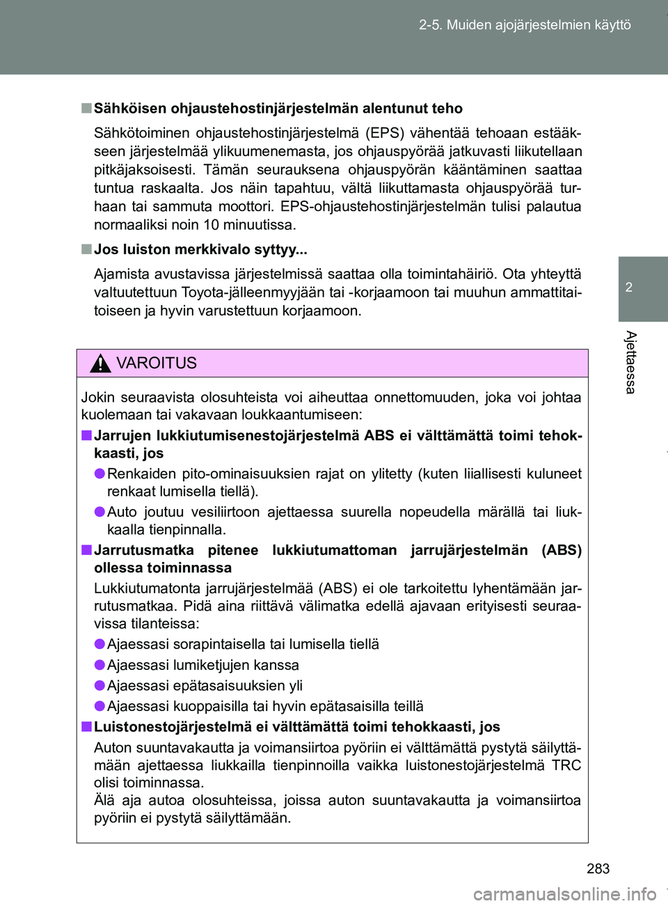 TOYOTA VERSO 2017  Omistajan Käsikirja (in Finnish) 283
2-5. Muiden ajojärjestelmien käyttö
2
Ajettaessa
OM64517FI
■
Sähköisen ohjaustehostinjärjestelmän alentunut teho
Sähkötoiminen ohjaustehostinjärjestelmä (EPS) vähentää tehoaan est