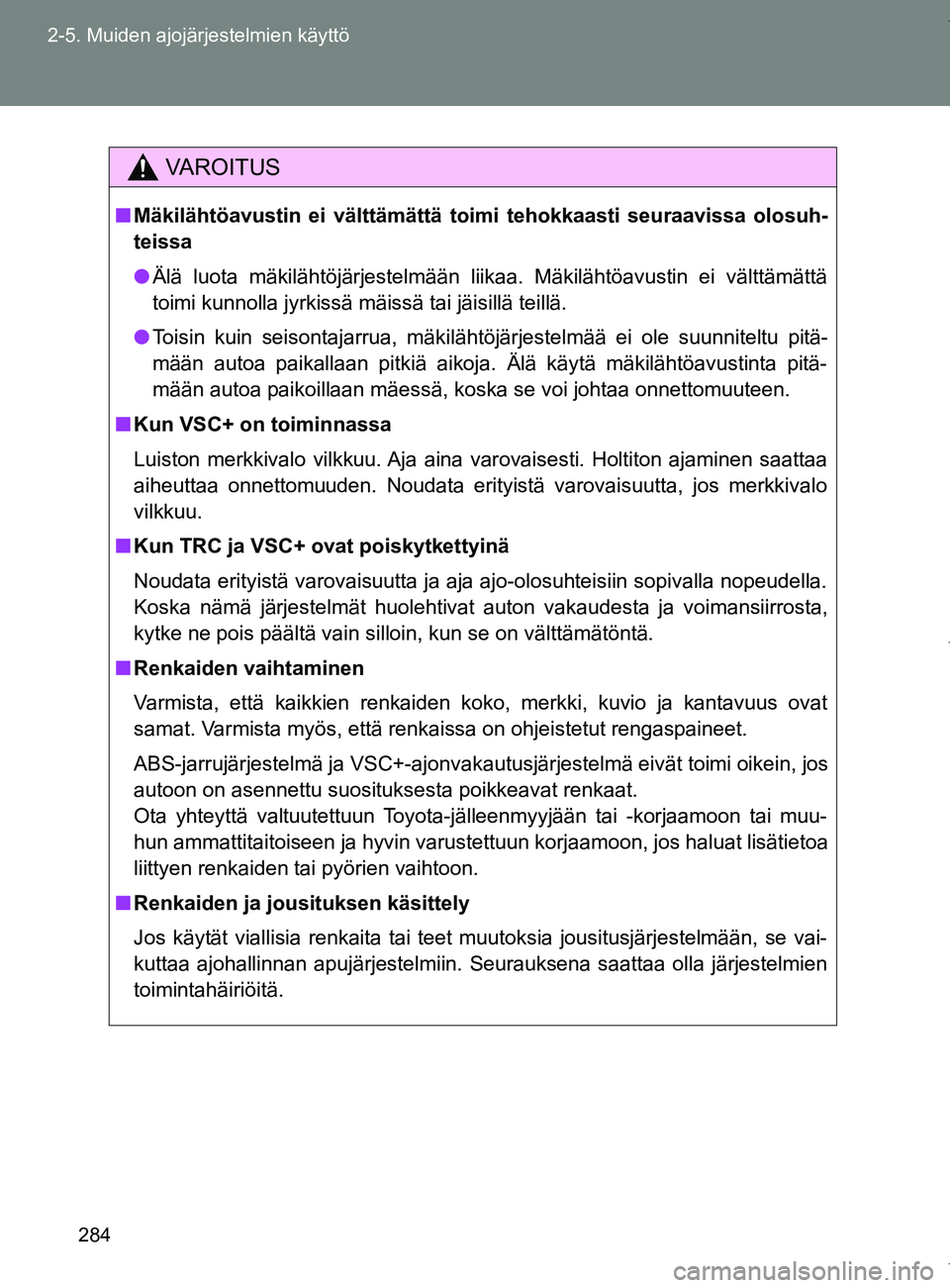 TOYOTA VERSO 2017  Omistajan Käsikirja (in Finnish) 284
2-5. Muiden ajojärjestelmien käyttö
OM64517FI
VAROITUS
■
Mäkilähtöavustin ei välttämättä toimi tehokkaasti seuraavissa olosuh-
teissa
● Älä luota mäkilähtöjärjestelmään liika