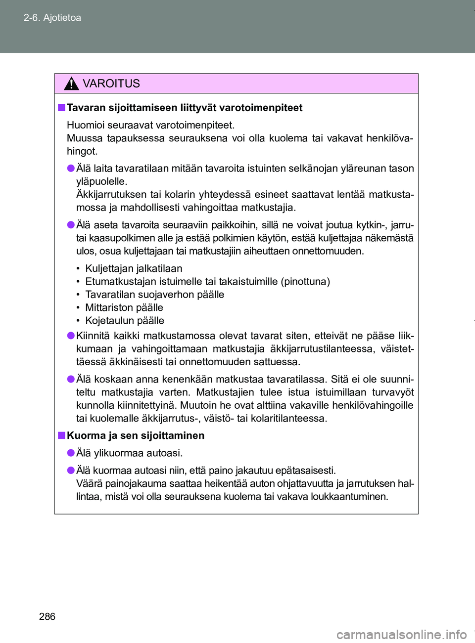 TOYOTA VERSO 2017  Omistajan Käsikirja (in Finnish) 286
2-6. Ajotietoa
OM64517FI
VAROITUS
■
Tavaran sijoittamiseen liittyvät varotoimenpiteet
Huomioi seuraavat varotoimenpiteet.
Muussa tapauksessa seurauksena voi olla kuolema tai vakavat henkilöva-