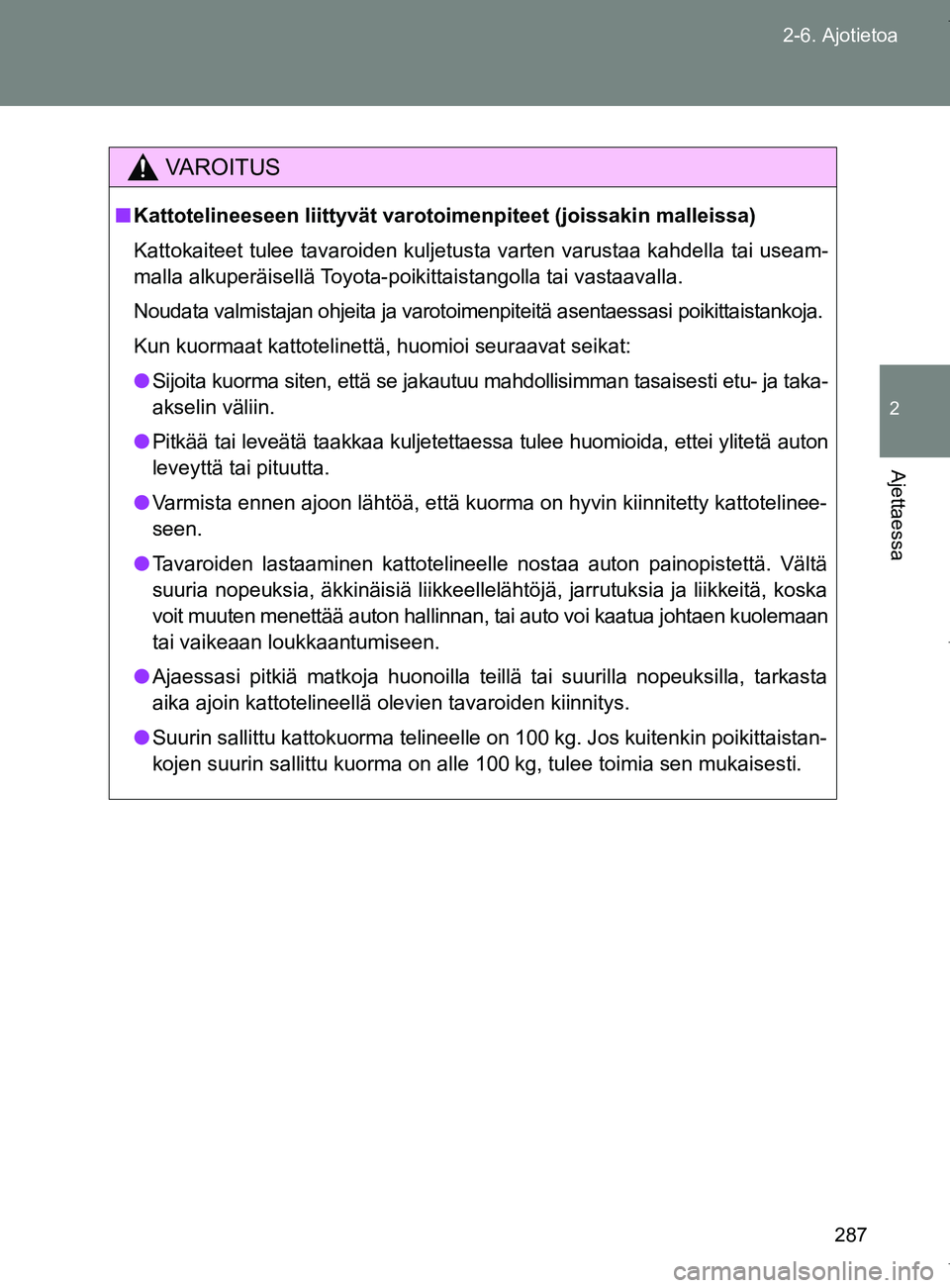 TOYOTA VERSO 2017  Omistajan Käsikirja (in Finnish) 287
2-6. Ajotietoa
2
Ajettaessa
OM64517FI
VAROITUS
■
Kattotelineeseen liittyvät varotoimenpiteet (joissakin malleissa)
Kattokaiteet tulee tavaroiden kuljetusta varten varustaa kahdella tai useam-
m