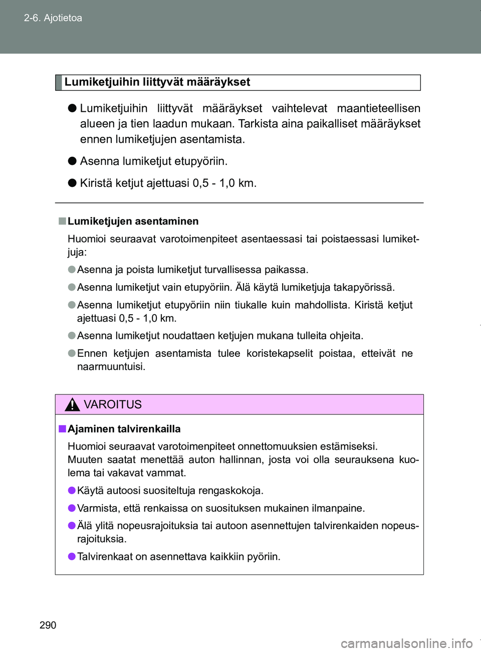 TOYOTA VERSO 2017  Omistajan Käsikirja (in Finnish) 290
2-6. Ajotietoa
OM64517FI
Lumiketjuihin liittyvät määräykset
● Lumiketjuihin liittyvät määräyks et vaihtelevat maantieteellisen
alueen ja tien laadun  mukaan. Tarkista aina  paikalliset m