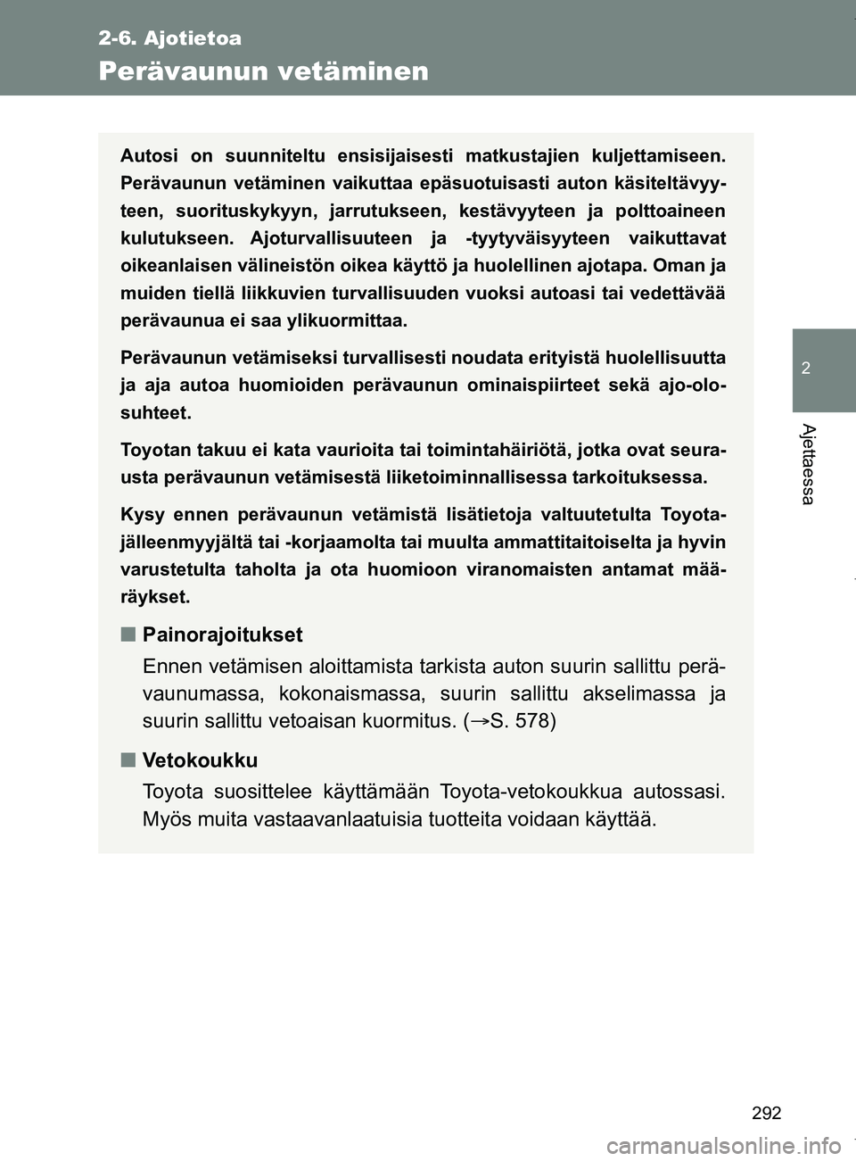 TOYOTA VERSO 2017 Omistajan Käsikirja (in Finnish) 292
2-6. Ajotietoa
2
Ajettaessa
OM64517FI
Perävaunun vetäminen
Autosi on suunniteltu ensisijaisesti matkustajien kuljettamiseen.
Perävaunun vetäminen vaikuttaa epäsuotuisasti auton käsiteltävyy TOYOTA VERSO 2017 Omistajan Käsikirja (in Finnish) 292
2-6. Ajotietoa
2
Ajettaessa
OM64517FI
Perävaunun vetäminen
Autosi on suunniteltu ensisijaisesti matkustajien kuljettamiseen.
Perävaunun vetäminen vaikuttaa epäsuotuisasti auton käsiteltävyy
