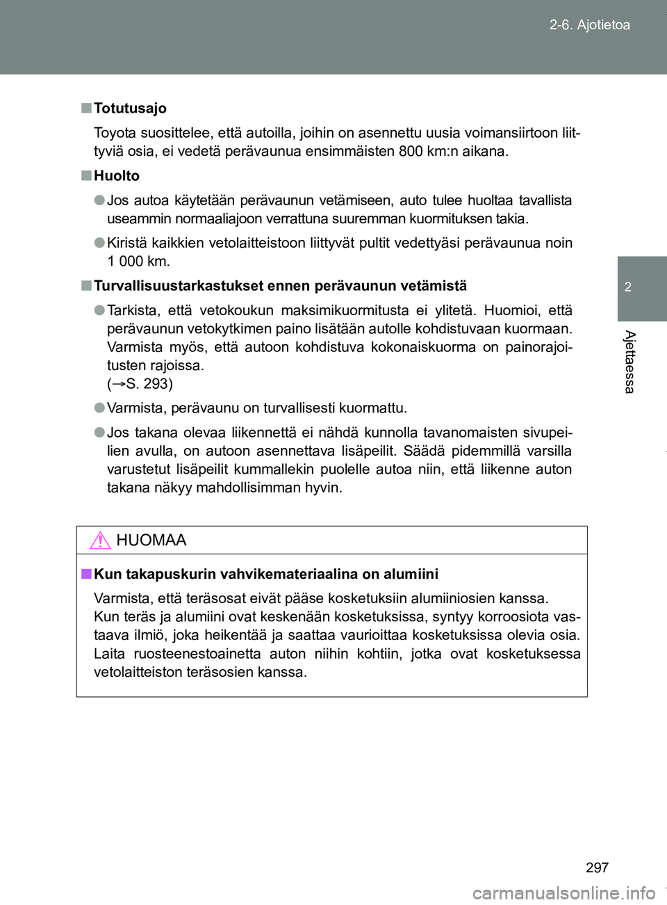 TOYOTA VERSO 2017 Omistajan Käsikirja (in Finnish) 297
2-6. Ajotietoa
2
Ajettaessa
OM64517FI
■
Totutusajo
Toyota suosittelee, että autoilla, joihin on asennettu uusia voimansiirtoon liit-
tyviä osia, ei vedetä perävaunua ensimmäisten 800 km:n a TOYOTA VERSO 2017 Omistajan Käsikirja (in Finnish) 297
2-6. Ajotietoa
2
Ajettaessa
OM64517FI
■
Totutusajo
Toyota suosittelee, että autoilla, joihin on asennettu uusia voimansiirtoon liit-
tyviä osia, ei vedetä perävaunua ensimmäisten 800 km:n a