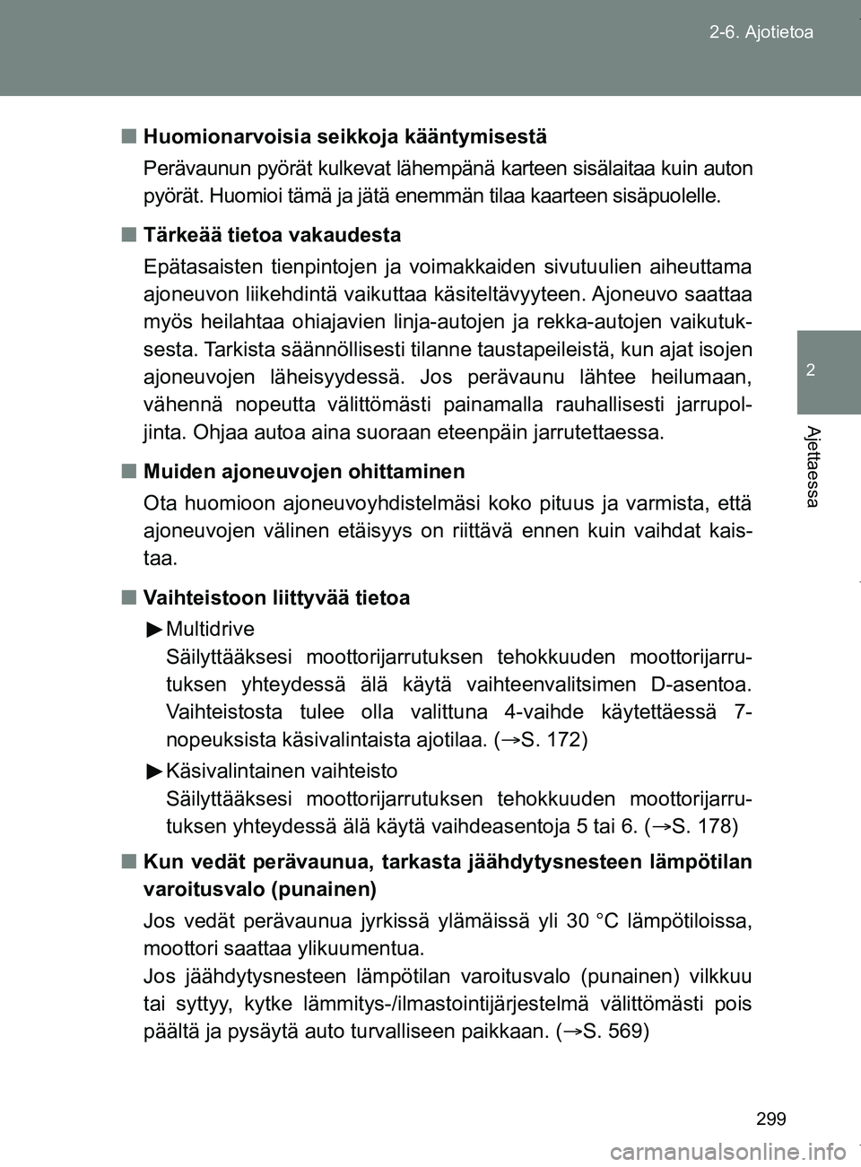 TOYOTA VERSO 2017 Omistajan Käsikirja (in Finnish) 299
2-6. Ajotietoa
2
Ajettaessa
OM64517FI
■
Huomionarvoisia seikkoja kääntymisestä
Perävaunun pyörät kulkevat lähempänä karteen sisälaitaa kuin auton
pyörät. Huomioi tämä ja jätä ene TOYOTA VERSO 2017 Omistajan Käsikirja (in Finnish) 299
2-6. Ajotietoa
2
Ajettaessa
OM64517FI
■
Huomionarvoisia seikkoja kääntymisestä
Perävaunun pyörät kulkevat lähempänä karteen sisälaitaa kuin auton
pyörät. Huomioi tämä ja jätä ene