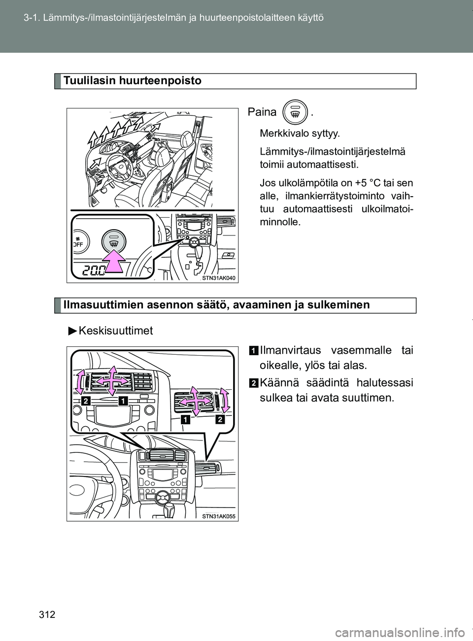TOYOTA VERSO 2017 Omistajan Käsikirja (in Finnish) 312
3-1. Lämmitys-/ilmastointijärjestelm
än ja huurteenpoistolaitteen käyttö
OM64517FI
Tuulilasin huurteenpoisto
Paina .
Merkkivalo syttyy.
Lämmitys-/ilmastointijärjestelmä
toimii automaattise TOYOTA VERSO 2017 Omistajan Käsikirja (in Finnish) 312
3-1. Lämmitys-/ilmastointijärjestelm
än ja huurteenpoistolaitteen käyttö
OM64517FI
Tuulilasin huurteenpoisto
Paina .
Merkkivalo syttyy.
Lämmitys-/ilmastointijärjestelmä
toimii automaattise