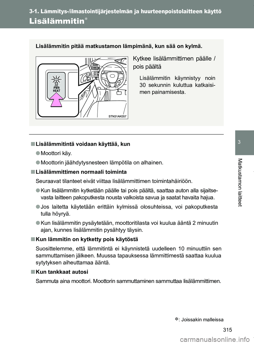 TOYOTA VERSO 2017 Omistajan Käsikirja (in Finnish) 315
3-1. Lämmitys-/ilmastointijärjestelmän ja huurteenpoistolaitteen käyttö
3
Matkustamon laitteet
OM64517FI
Lisälämmitin
: Joissakin malleissa
■Lisälämmitintä voidaan käyttää, ku TOYOTA VERSO 2017 Omistajan Käsikirja (in Finnish) 315
3-1. Lämmitys-/ilmastointijärjestelmän ja huurteenpoistolaitteen käyttö
3
Matkustamon laitteet
OM64517FI
Lisälämmitin
: Joissakin malleissa
■Lisälämmitintä voidaan käyttää, ku