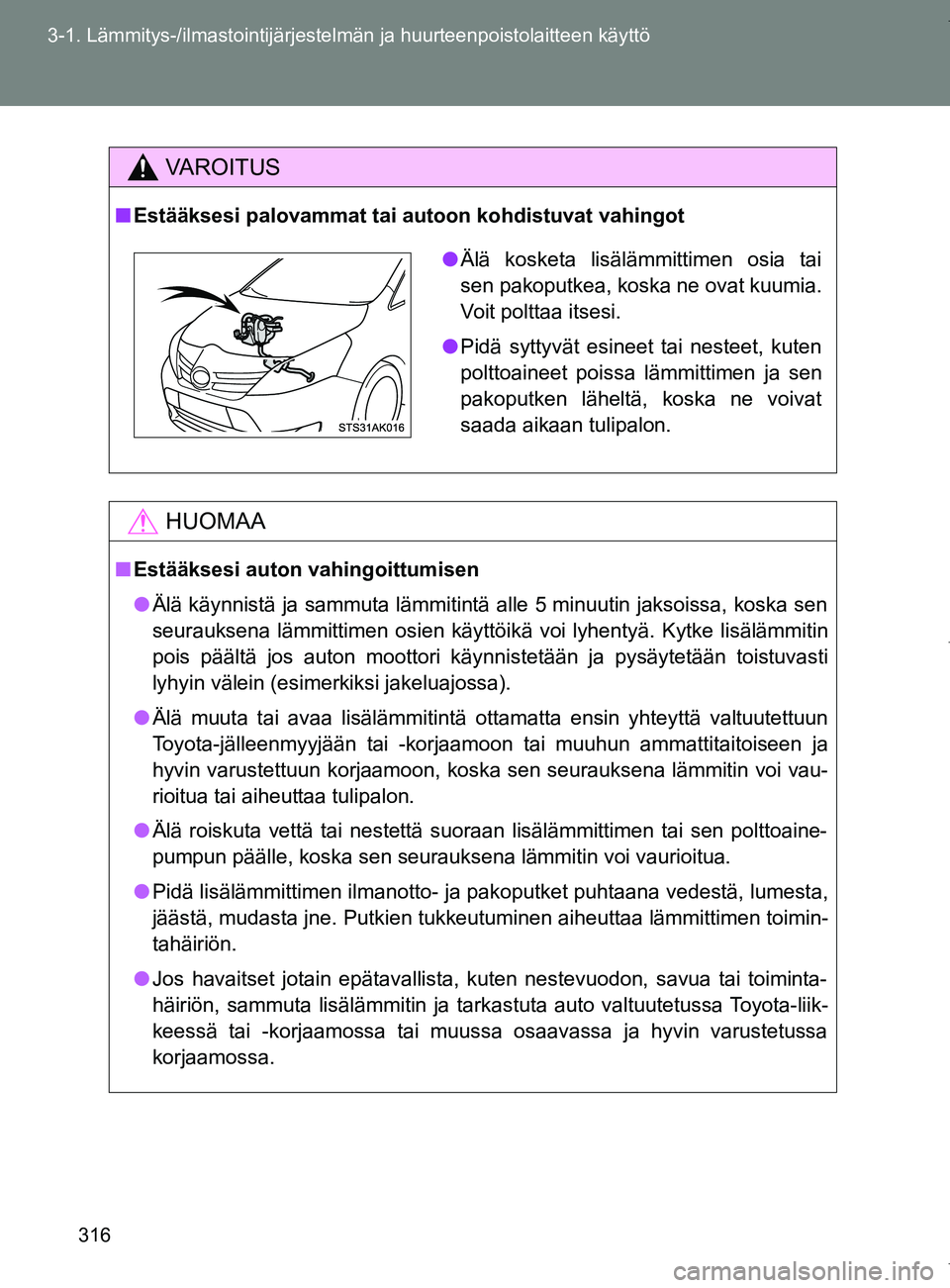TOYOTA VERSO 2017 Omistajan Käsikirja (in Finnish) 316
3-1. Lämmitys-/ilmastointijärjestelm
än ja huurteenpoistolaitteen käyttö
OM64517FI
VAROITUS
■Estääksesi palovammat tai autoon kohdistuvat vahingot
HUOMAA
■Estääksesi auton vahingoittu TOYOTA VERSO 2017 Omistajan Käsikirja (in Finnish) 316
3-1. Lämmitys-/ilmastointijärjestelm
än ja huurteenpoistolaitteen käyttö
OM64517FI
VAROITUS
■Estääksesi palovammat tai autoon kohdistuvat vahingot
HUOMAA
■Estääksesi auton vahingoittu