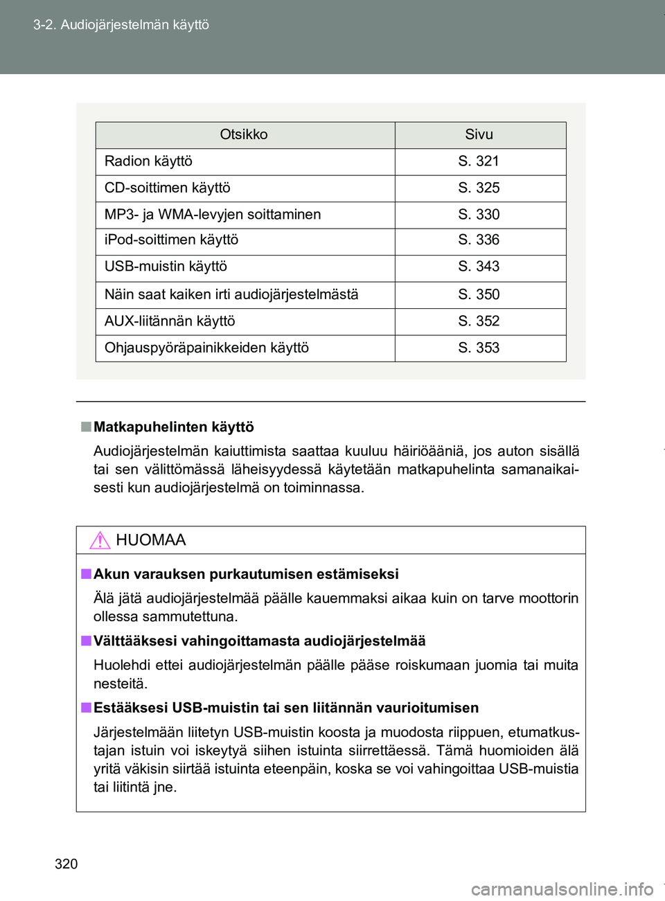 TOYOTA VERSO 2017 Omistajan Käsikirja (in Finnish) 320
3-2. Audiojärjestelmän käyttö
OM64517FI
■
Matkapuhelinten käyttö
Audiojärjestelmän kaiuttimista saattaa kuuluu häiriöääniä, jos auton sisällä
tai sen välittömässä läheisyydes TOYOTA VERSO 2017 Omistajan Käsikirja (in Finnish) 320
3-2. Audiojärjestelmän käyttö
OM64517FI
■
Matkapuhelinten käyttö
Audiojärjestelmän kaiuttimista saattaa kuuluu häiriöääniä, jos auton sisällä
tai sen välittömässä läheisyydes